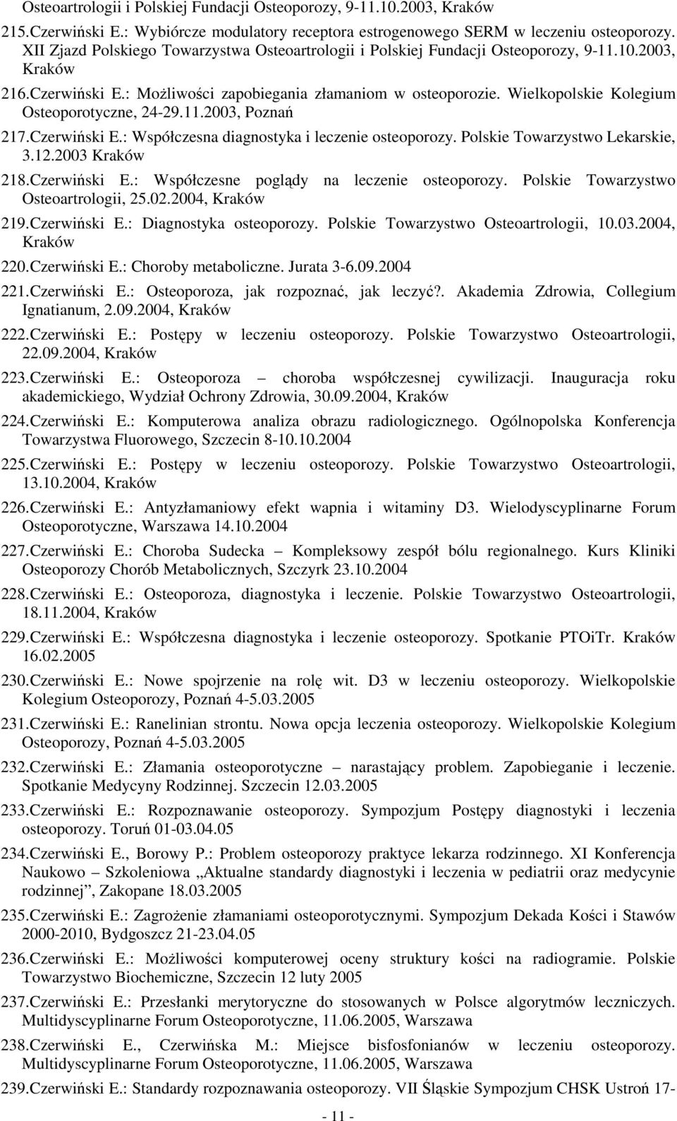 Wielkopolskie Kolegium Osteoporotyczne, 24-29.11.2003, Poznań 217. Czerwiński E.: Współczesna diagnostyka i leczenie osteoporozy. Polskie Towarzystwo Lekarskie, 3.12.2003 Kraków 218. Czerwiński E.: Współczesne poglądy na leczenie osteoporozy.