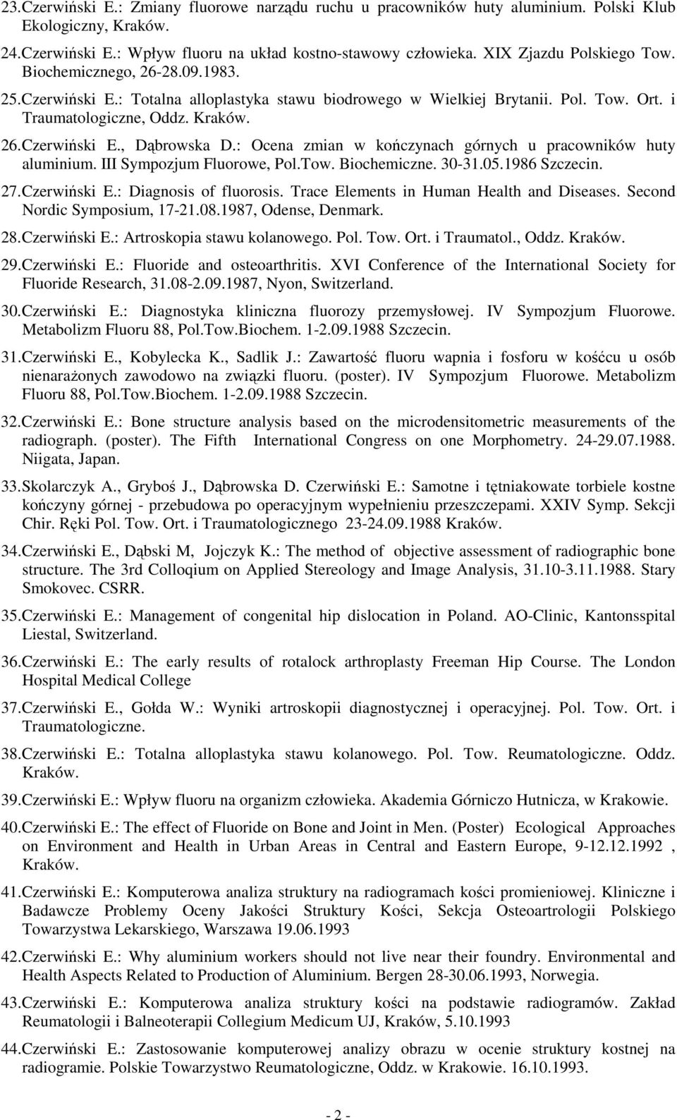 : Ocena zmian w kończynach górnych u pracowników huty aluminium. III Sympozjum Fluorowe, Pol.Tow. Biochemiczne. 30-31.05.1986 Szczecin. 27. Czerwiński E.: Diagnosis of fluorosis.