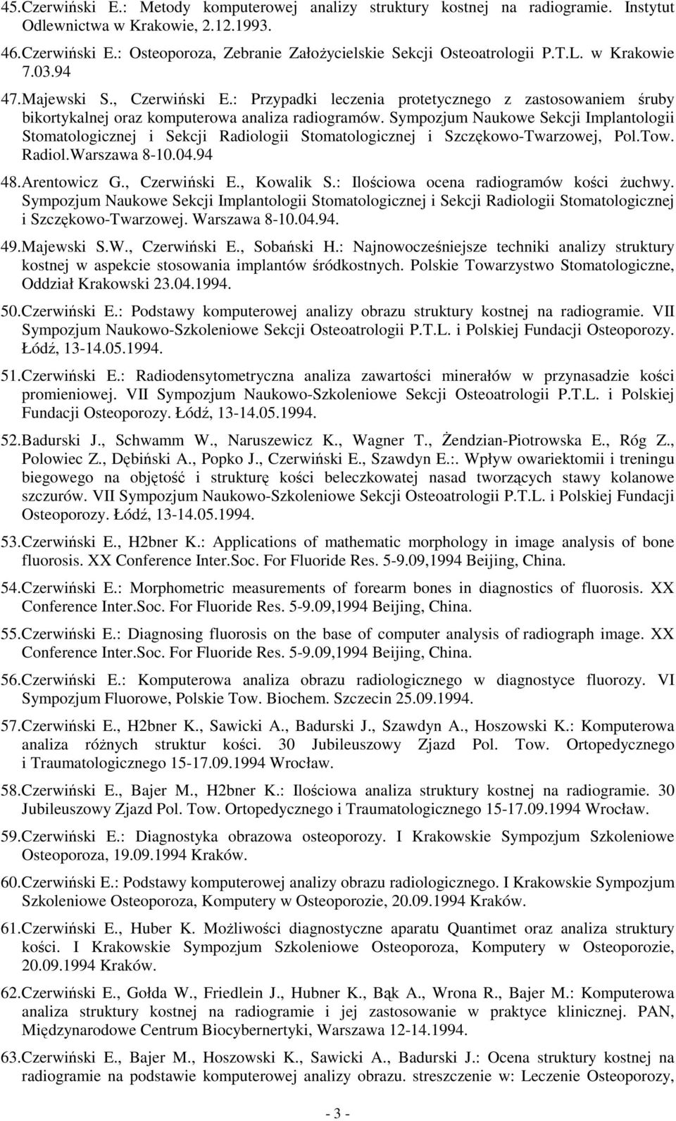 Sympozjum Naukowe Sekcji Implantologii Stomatologicznej i Sekcji Radiologii Stomatologicznej i Szczękowo-Twarzowej, Pol.Tow. Radiol.Warszawa 8-10.04.94 48. Arentowicz G., Czerwiński E., Kowalik S.