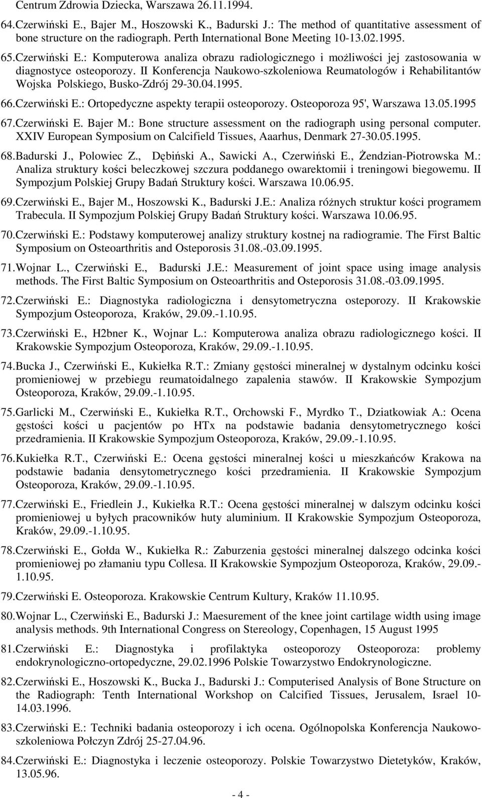II Konferencja Naukowo-szkoleniowa Reumatologów i Rehabilitantów Wojska Polskiego, Busko-Zdrój 29-30.04.1995. 66. Czerwiński E.: Ortopedyczne aspekty terapii osteoporozy. Osteoporoza 95', Warszawa 13.