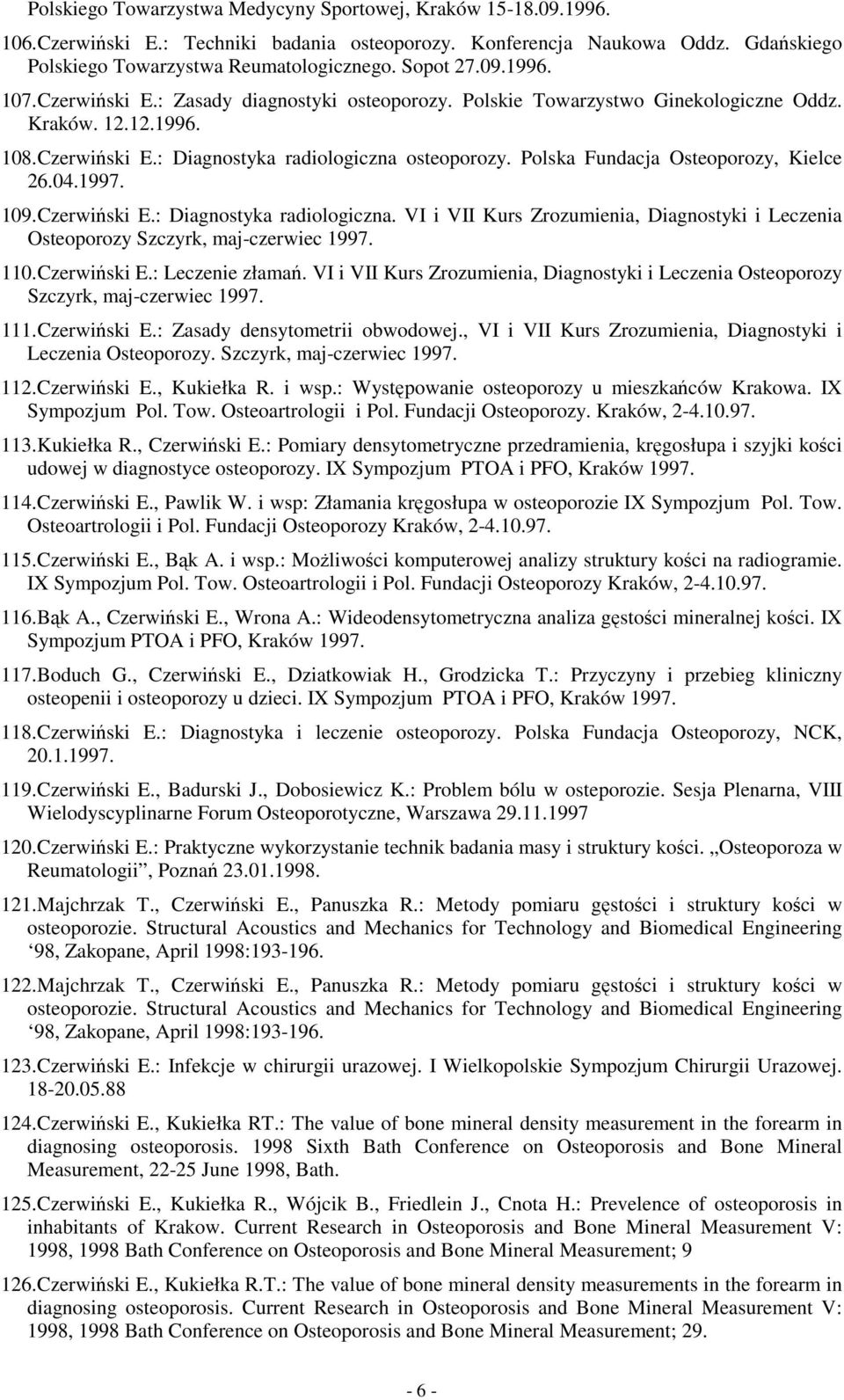 Polska Fundacja Osteoporozy, Kielce 26.04.1997. 109. Czerwiński E.: Diagnostyka radiologiczna. VI i VII Kurs Zrozumienia, Diagnostyki i Leczenia Osteoporozy Szczyrk, maj-czerwiec 1997. 110.