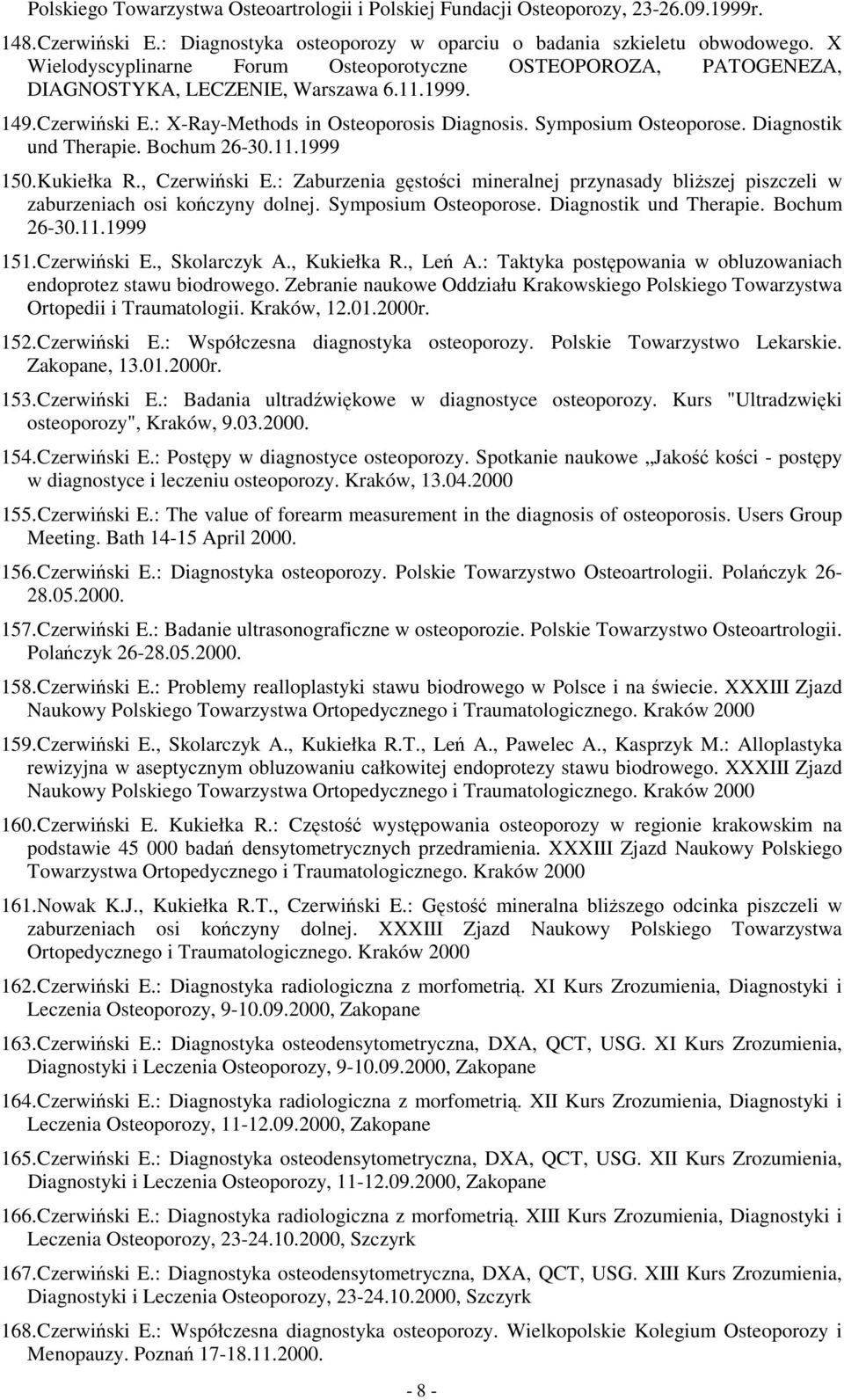 Diagnostik und Therapie. Bochum 26-30.11.1999 150. Kukiełka R., Czerwiński E.: Zaburzenia gęstości mineralnej przynasady bliŝszej piszczeli w zaburzeniach osi kończyny dolnej. Symposium Osteoporose.
