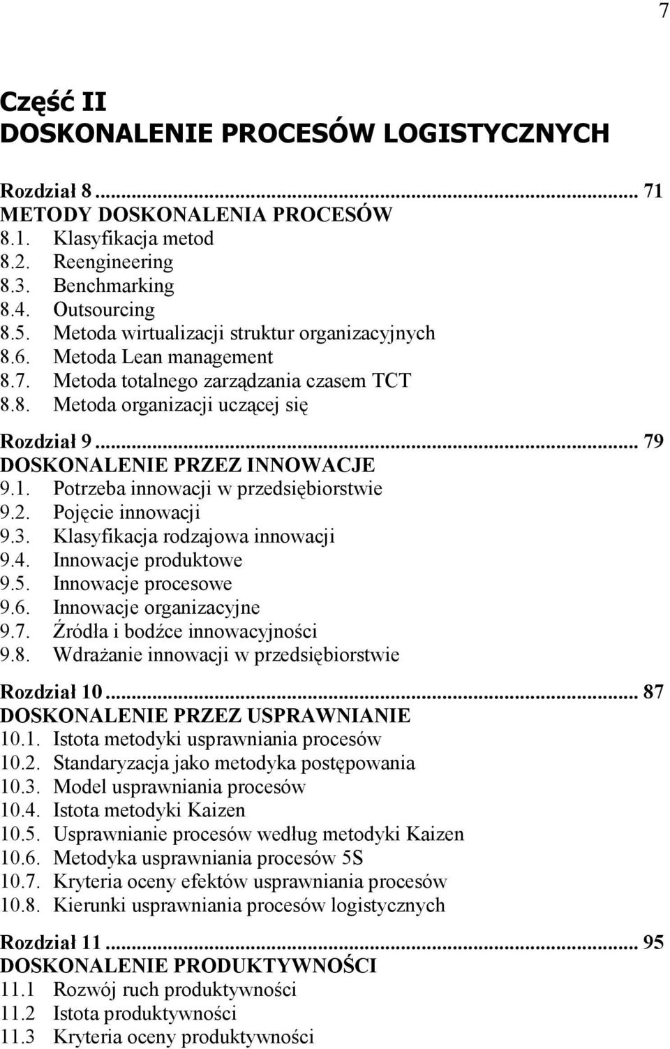 .. 79 DOSKONALENIE PRZEZ INNOWACJE 9.1. Potrzeba innowacji w przedsiębiorstwie 9.2. Pojęcie innowacji 9.3. Klasyfikacja rodzajowa innowacji 9.4. Innowacje produktowe 9.5. Innowacje procesowe 9.6.