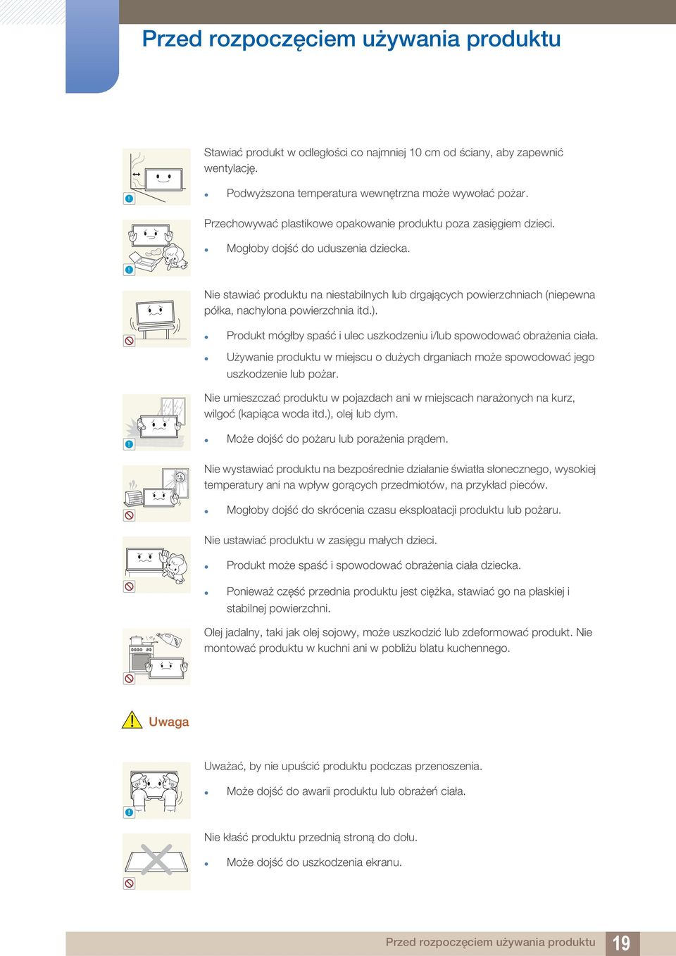 ! Nie stawiać produktu na niestabilnych lub drgających powierzchniach (niepewna półka, nachylona powierzchnia itd.). Produkt mógłby spaść i ulec uszkodzeniu i/lub spowodować obrażenia ciała.