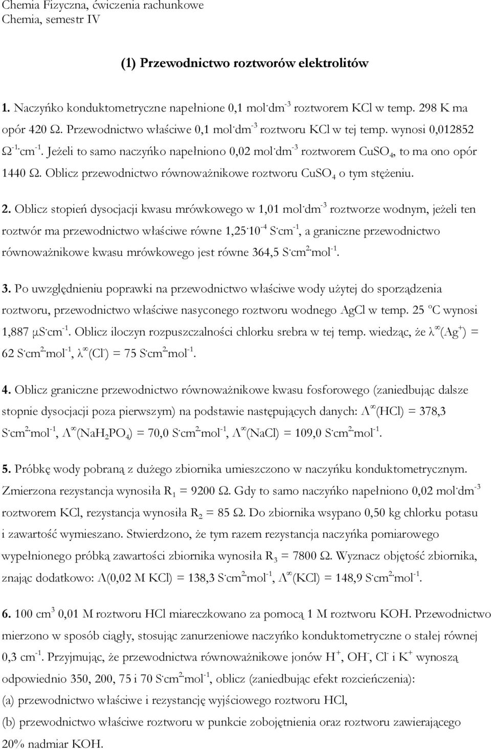 Oblicz przewodnictwo równoważnikowe roztworu CuSO 4 o tym stężeniu. 2. Oblicz stopień dysocjacji kwasu mrówkowego w 1,01 mol.