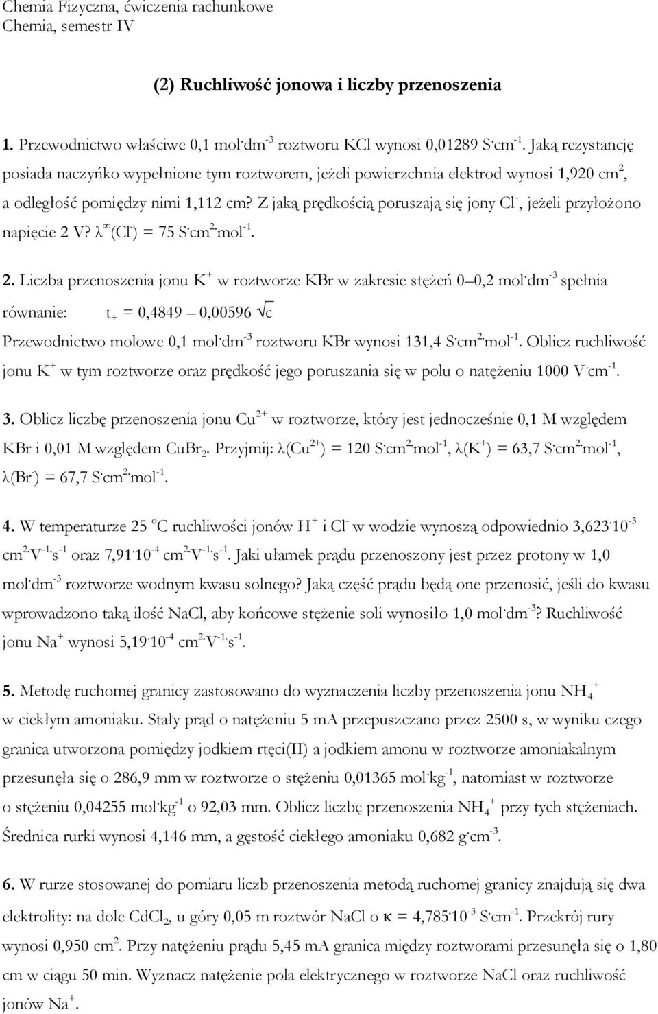 Z jaką prędkością poruszają się jony Cl -, jeżeli przyłożono napięcie 2 V? λ (Cl - ) = 75 S. cm 2. mol -1. 2. Liczba przenoszenia jonu K + w roztworze KBr w zakresie stężeń 0 0,2 mol.