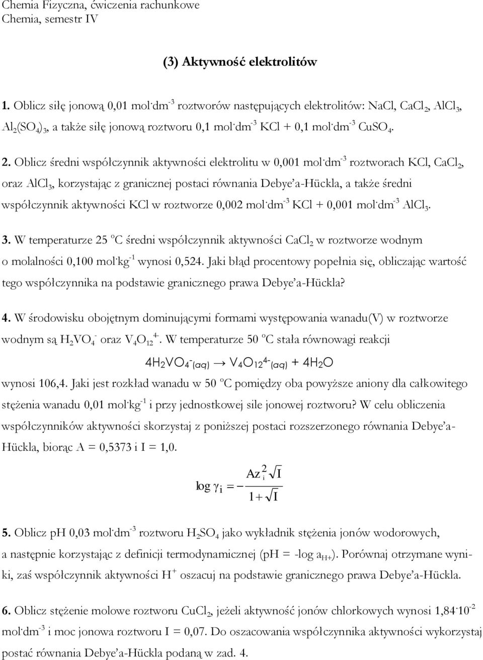 dm -3 roztworach KCl, CaCl 2, oraz AlCl 3, korzystając z granicznej postaci równania Debye a-hückla, a także średni współczynnik aktywności KCl w roztworze 0,002 mol. dm -3 KCl + 0,001 mol.
