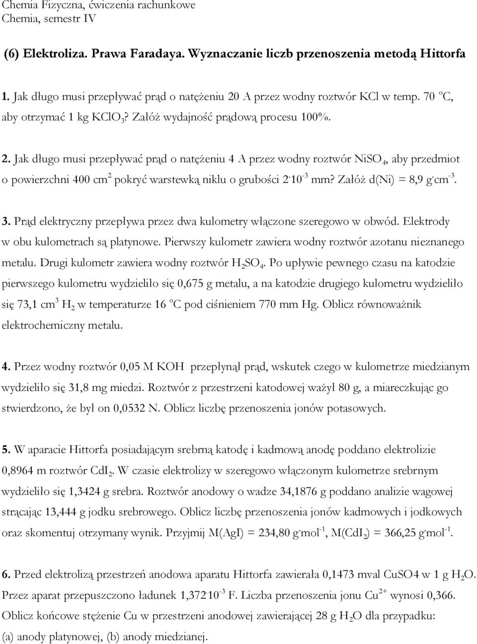 Załóż d(ni) = 8,9 g. cm -3. 3. Prąd elektryczny przepływa przez dwa kulometry włączone szeregowo w obwód. Elektrody w obu kulometrach są platynowe.