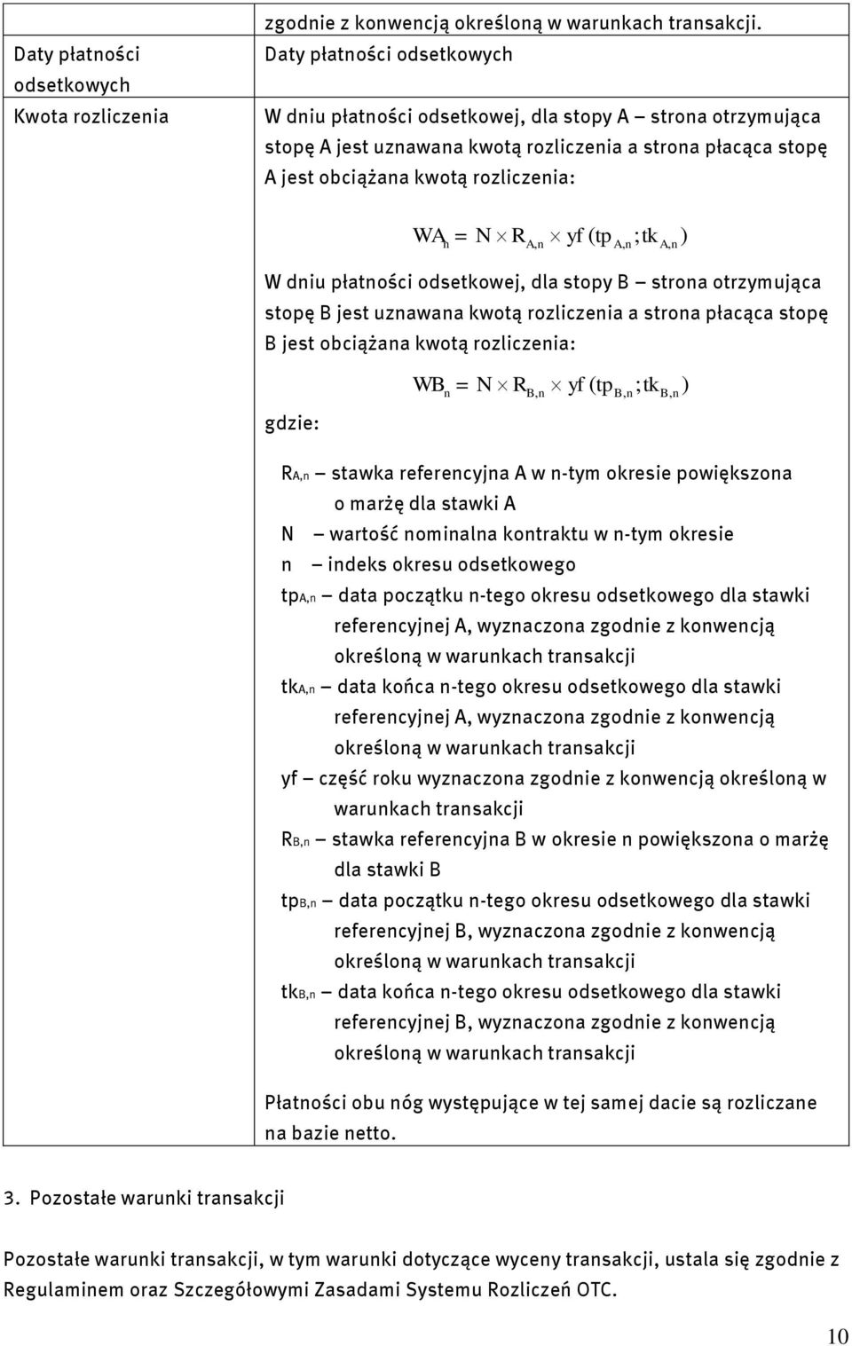 ( tp A, n; tk A, A, n n W dniu płatności odsetkowej, dla stopy B strona otrzymująca stopę B jest uznawana kwotą rozliczenia a strona płacąca stopę B jest obciążana kwotą rozliczenia: ) WB = N R n yf