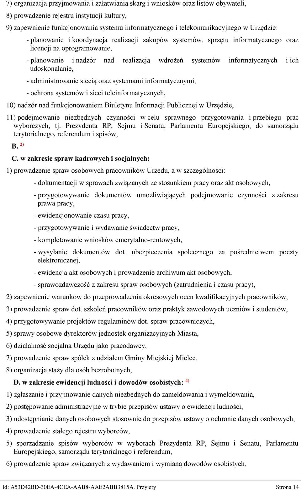 informatycznych i ich udoskonalanie, - administrowanie siecią oraz systemami informatycznymi, - ochrona systemów i sieci teleinformatycznych, 10) nadzór nad funkcjonowaniem Biuletynu Informacji