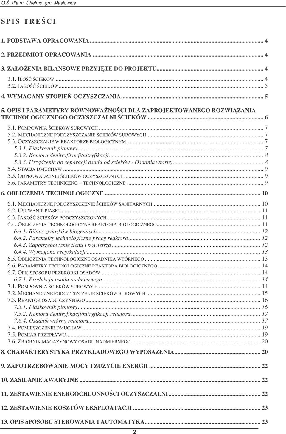.. 7 5.3. OCZYSZCZANIE W REAKTORZE BIOLOGICZNYM... 7 5.3.1. Piaskownik pionowy... 7 5.3.2. Komora denitryfikacji/nitryfikacji... 8 5.3.3. Urzdzenie do separacji osadu od cieków - Osadnik wtórny... 8 5.4.