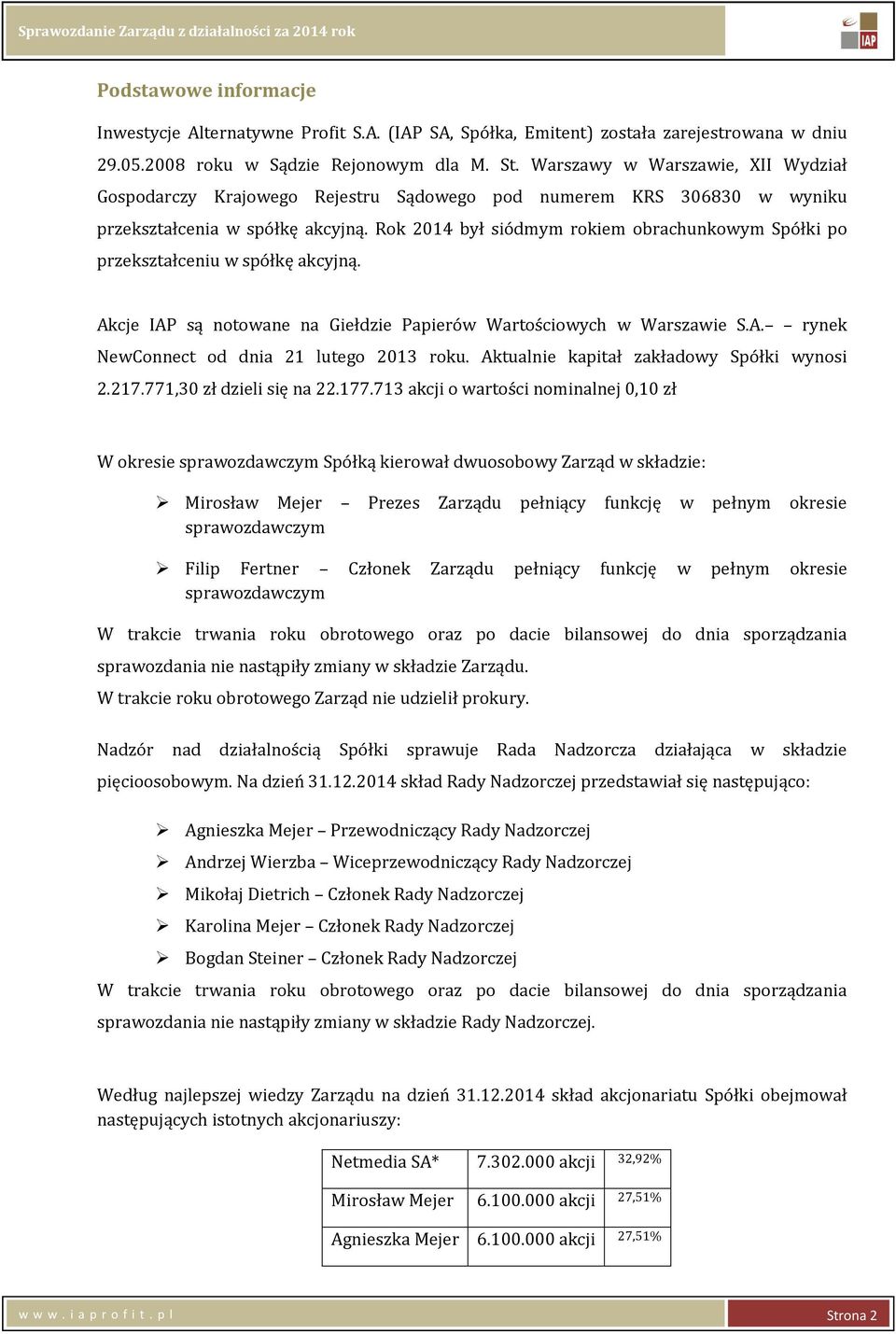 Rok 2014 był siódmym rokiem obrachunkowym Spółki po przekształceniu w spółkę akcyjną. Akcje IAP są notowane na Giełdzie Papierów Wartościowych w Warszawie S.A. rynek NewConnect od dnia 21 lutego 2013 roku.