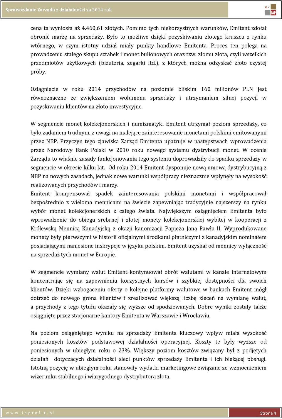 Proces ten polega na prowadzeniu stałego skupu sztabek i monet bulionowych oraz tzw. złomu złota, czyli wszelkich przedmiotów użytkowych (biżuteria, zegarki itd.