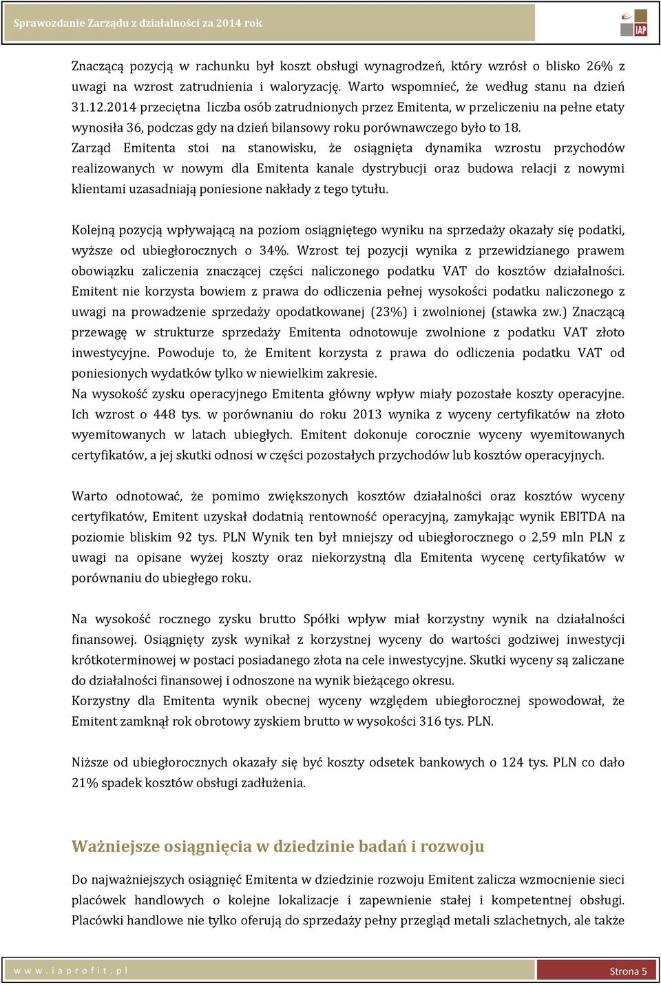 Zarząd Emitenta stoi na stanowisku, że osiągnięta dynamika wzrostu przychodów realizowanych w nowym dla Emitenta kanale dystrybucji oraz budowa relacji z nowymi klientami uzasadniają poniesione