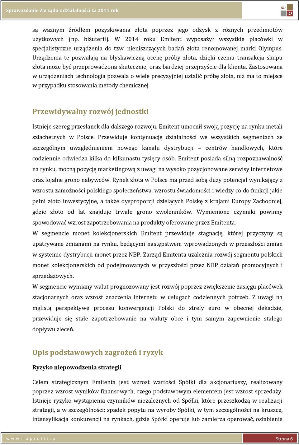 Urządzenia te pozwalają na błyskawiczną ocenę próby złota, dzięki czemu transakcja skupu złota może być przeprowadzona skuteczniej oraz bardziej przejrzyście dla klienta.