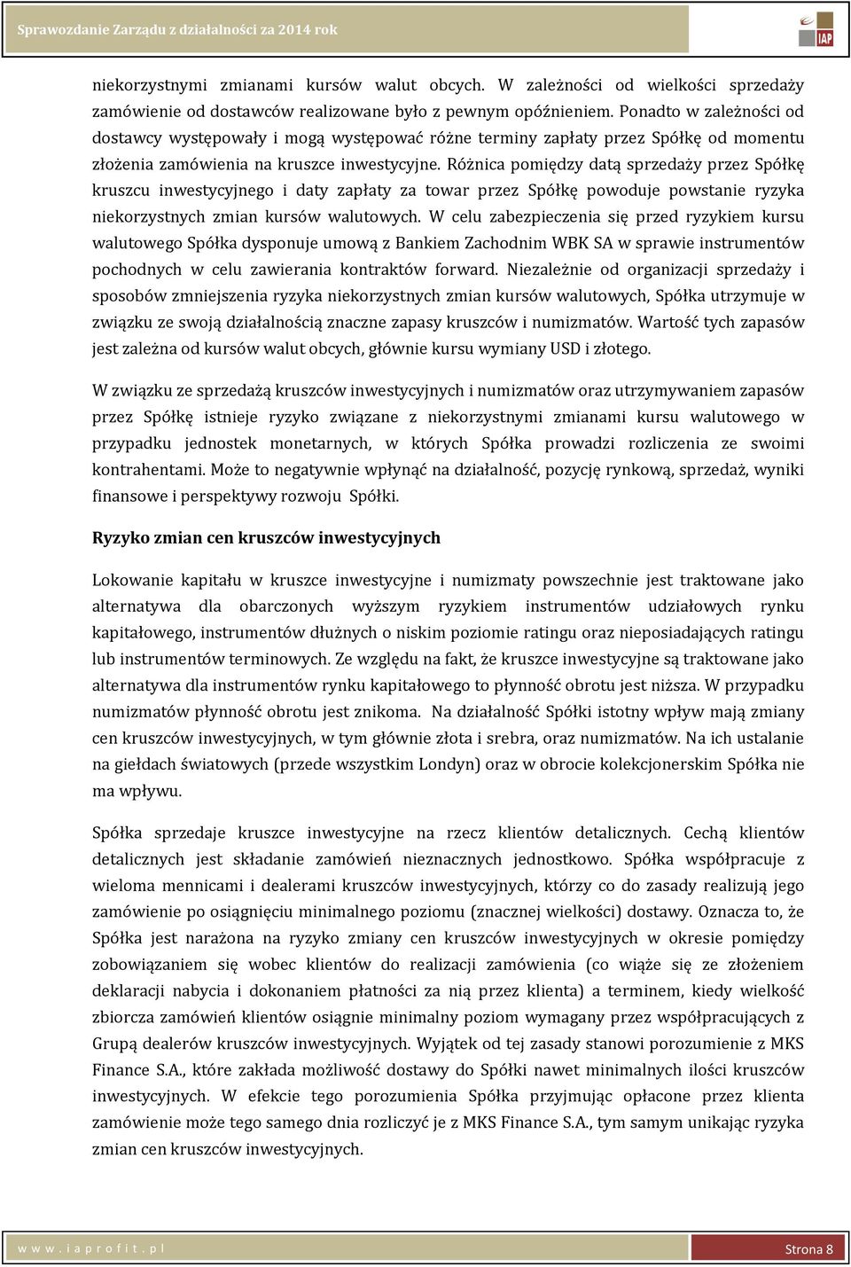 Różnica pomiędzy datą sprzedaży przez Spółkę kruszcu inwestycyjnego i daty zapłaty za towar przez Spółkę powoduje powstanie ryzyka niekorzystnych zmian kursów walutowych.