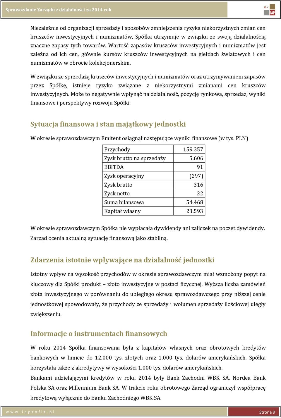 W związku ze sprzedażą kruszców inwestycyjnych i numizmatów oraz utrzymywaniem zapasów przez Spółkę, istnieje ryzyko związane z niekorzystnymi zmianami cen kruszców inwestycyjnych.