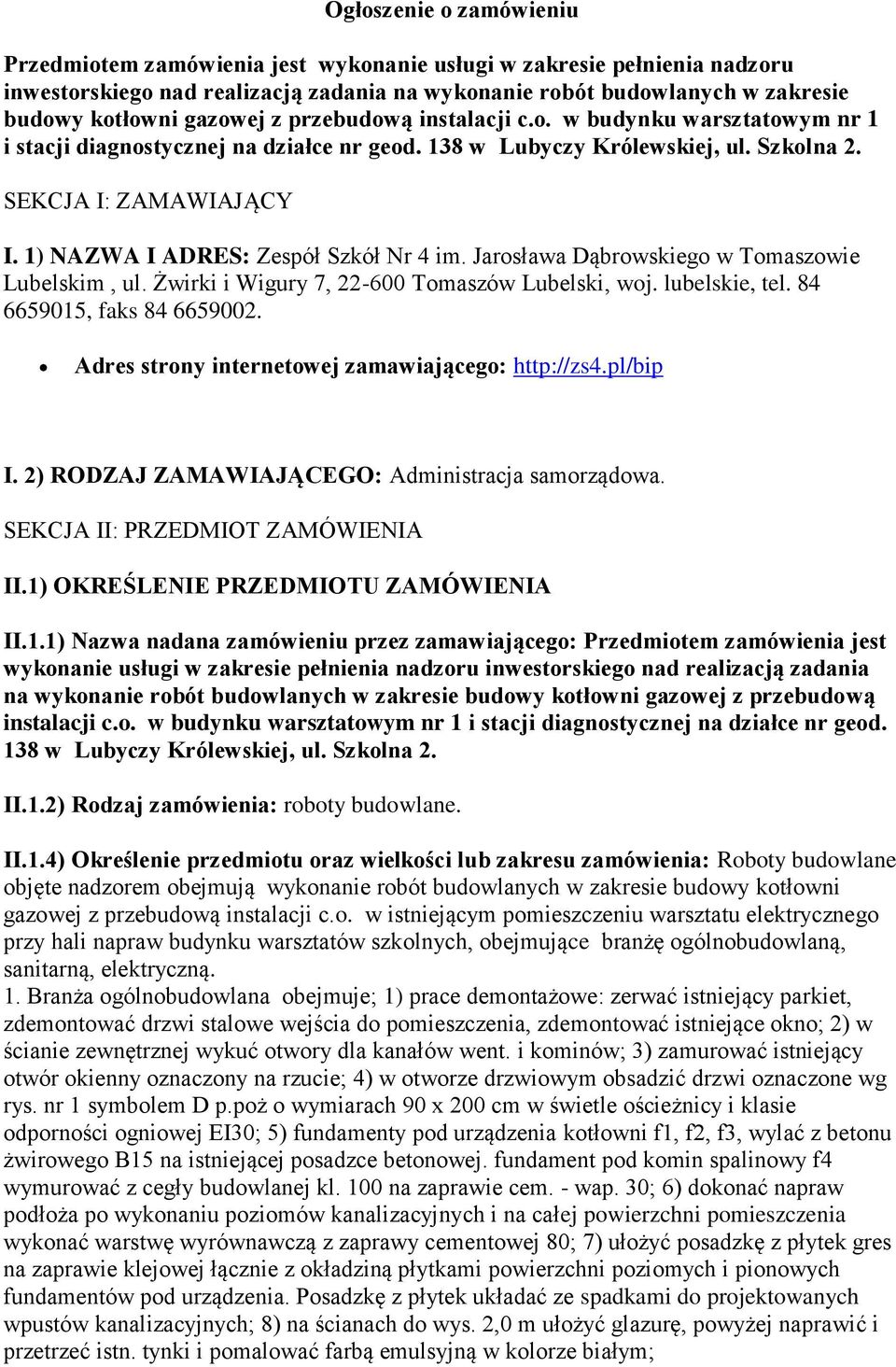 1) NAZWA I ADRES: Zespół Szkół Nr 4 im. Jarosława Dąbrowskiego w Tomaszowie Lubelskim, ul. Żwirki i Wigury 7, 22-600 Tomaszów Lubelski, woj. lubelskie, tel. 84 6659015, faks 84 6659002.