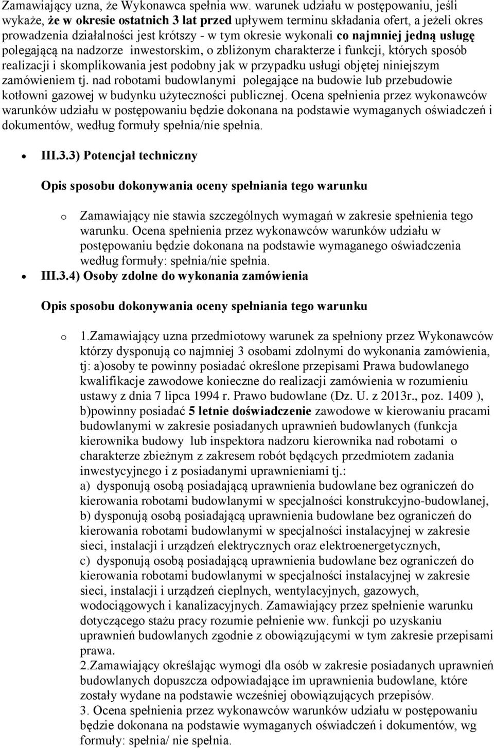 najmniej jedną usługę polegającą na nadzorze inwestorskim, o zbliżonym charakterze i funkcji, których sposób realizacji i skomplikowania jest podobny jak w przypadku usługi objętej niniejszym