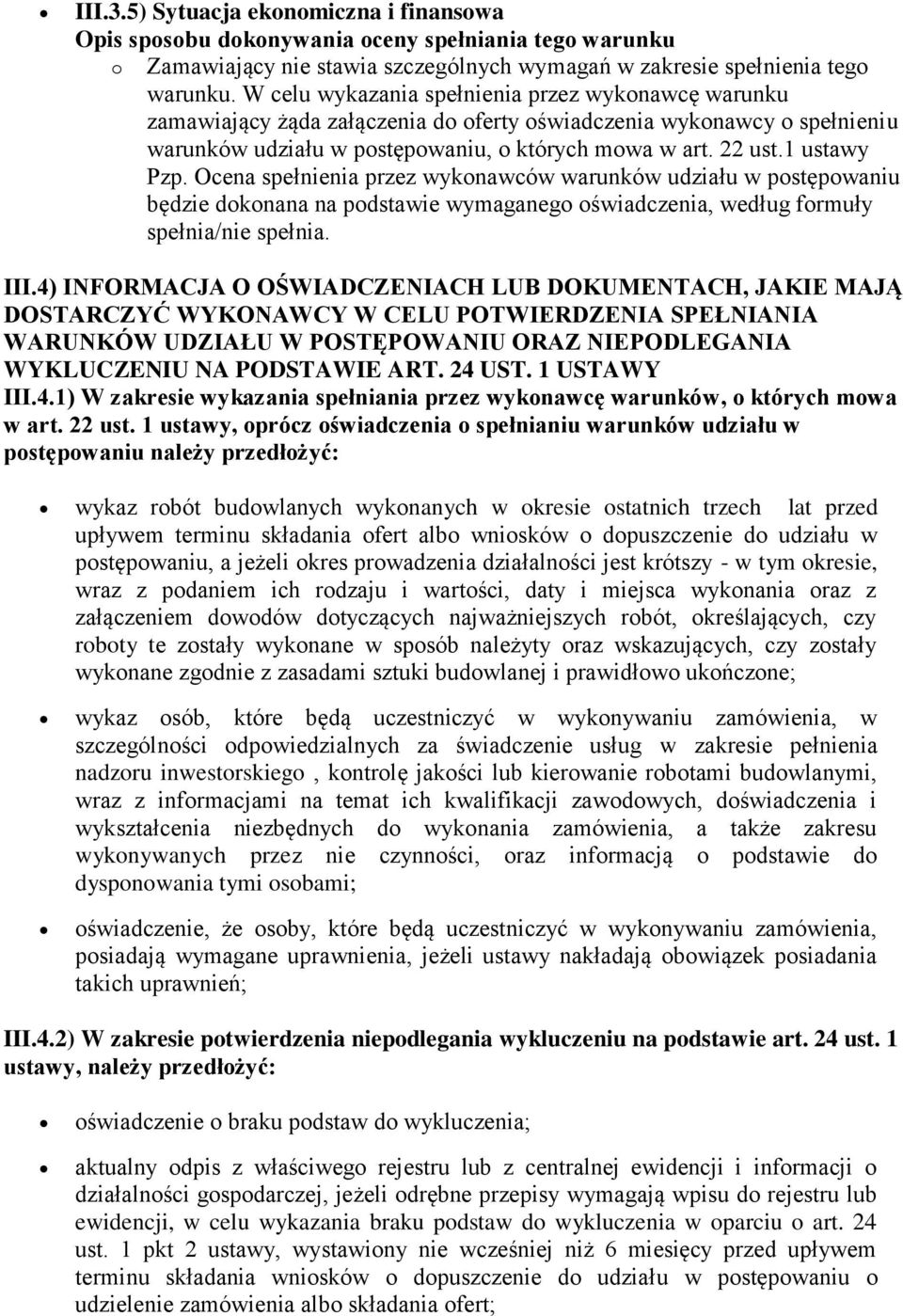 1 ustawy Pzp. Ocena spełnienia przez wykonawców warunków udziału w postępowaniu będzie dokonana na podstawie wymaganego oświadczenia, według formuły spełnia/nie spełnia. III.