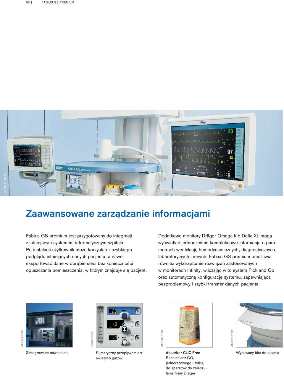 pacjent. Dodatkowe monitory Dräger Omega lub Delta XL mogą wyświetlać jednocześnie kompleksowe informacje o parametrach wentylacji, hemodynamicznych, diagnostycznych, laboratoryjnych i innych.