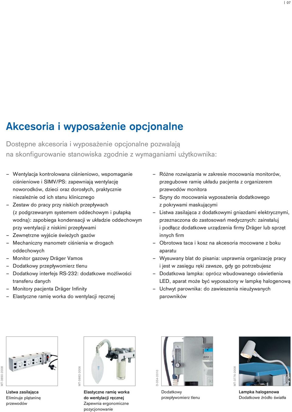 systemem oddechowym i pułapką wodną): zapobiega kondensacji w układzie oddechowym przy wentylacji z niskimi przepływami Zewnętrzne wyjście świeżych gazów Mechaniczny manometr ciśnienia w drogach