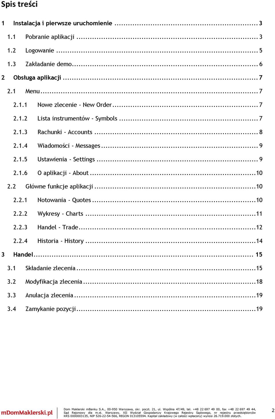 .. 9 2.1.6 O aplikacji - About... 10 2.2 Główne funkcje aplikacji... 10 2.2.1 Notowania - Quotes... 10 2.2.2 Wykresy - Charts... 11 2.2.3 Handel - Trade... 12 2.2.4 Historia - History.