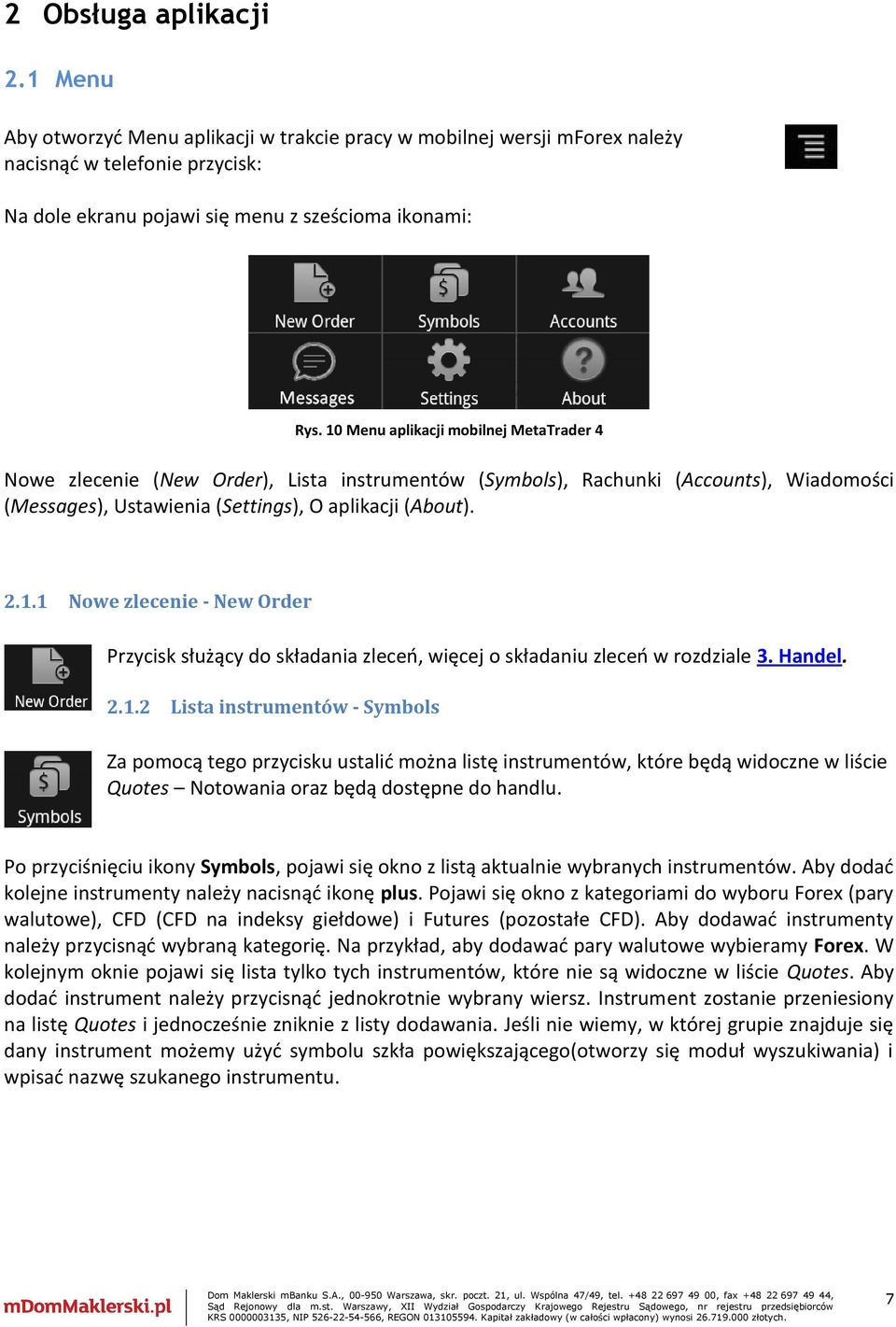 Handel. 2.1.2 Lista instrumentów - Symbols Za pomocą tego przycisku ustalić można listę instrumentów, które będą widoczne w liście Quotes Notowania oraz będą dostępne do handlu.