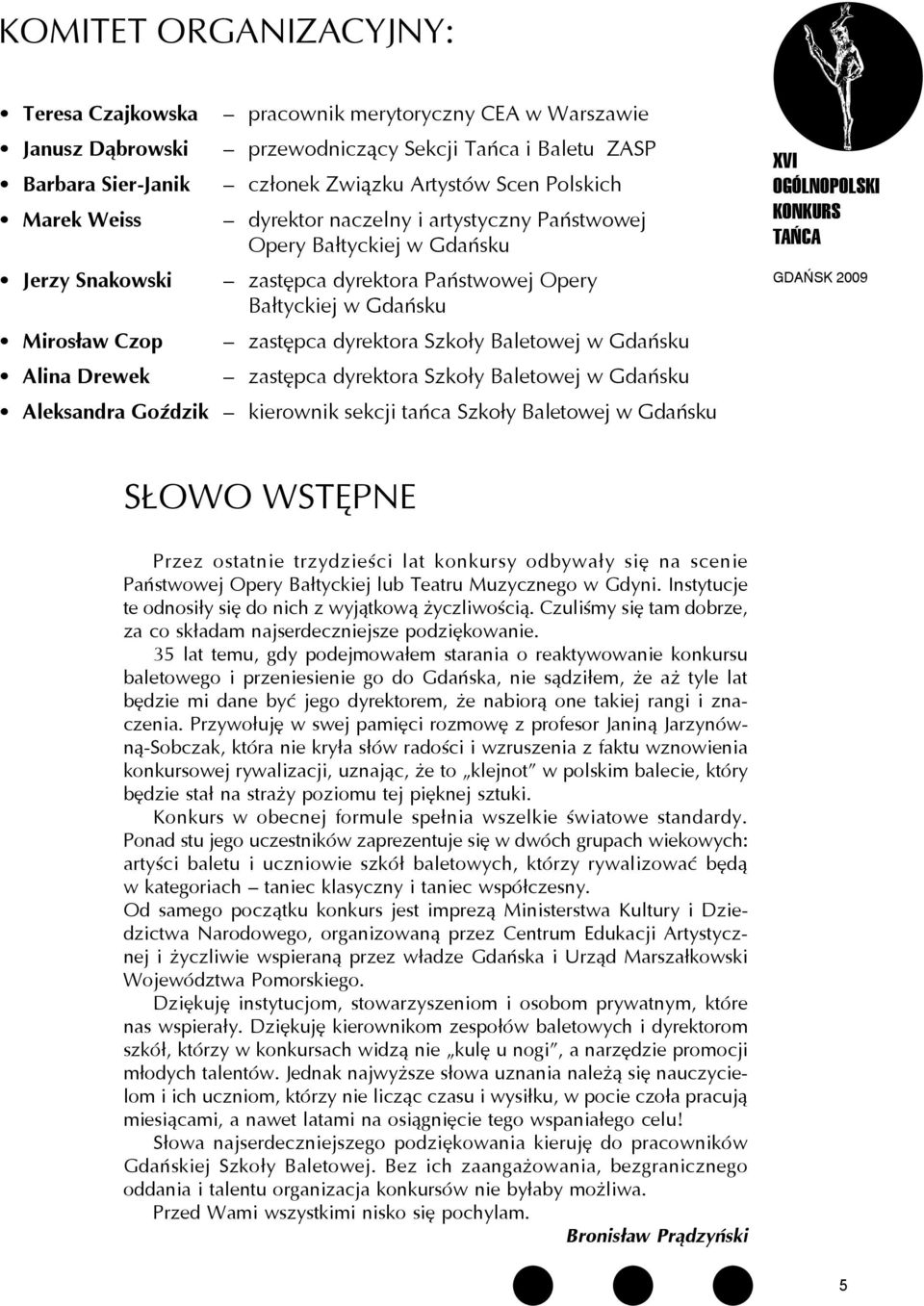 Szkoły Baletowej w Gdańsku zastępca dyrektora Szkoły Baletowej w Gdańsku Aleksandra Goździk kierownik sekcji tańca Szkoły Baletowej w Gdańsku XVI OGÓLNOPOLSKI KONKURS TAŃCA GDAÑSK 2009 SŁOWO WSTĘPNE