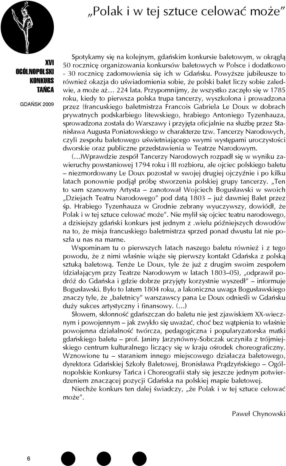 Przypomnijmy, że wszystko zaczęło się w 1785 roku, kiedy to pierwsza polska trupa tancerzy, wyszkolona i prowadzona przez (francuskiego baletmistrza Francois Gabriela Le Doux w dobrach prywatnych