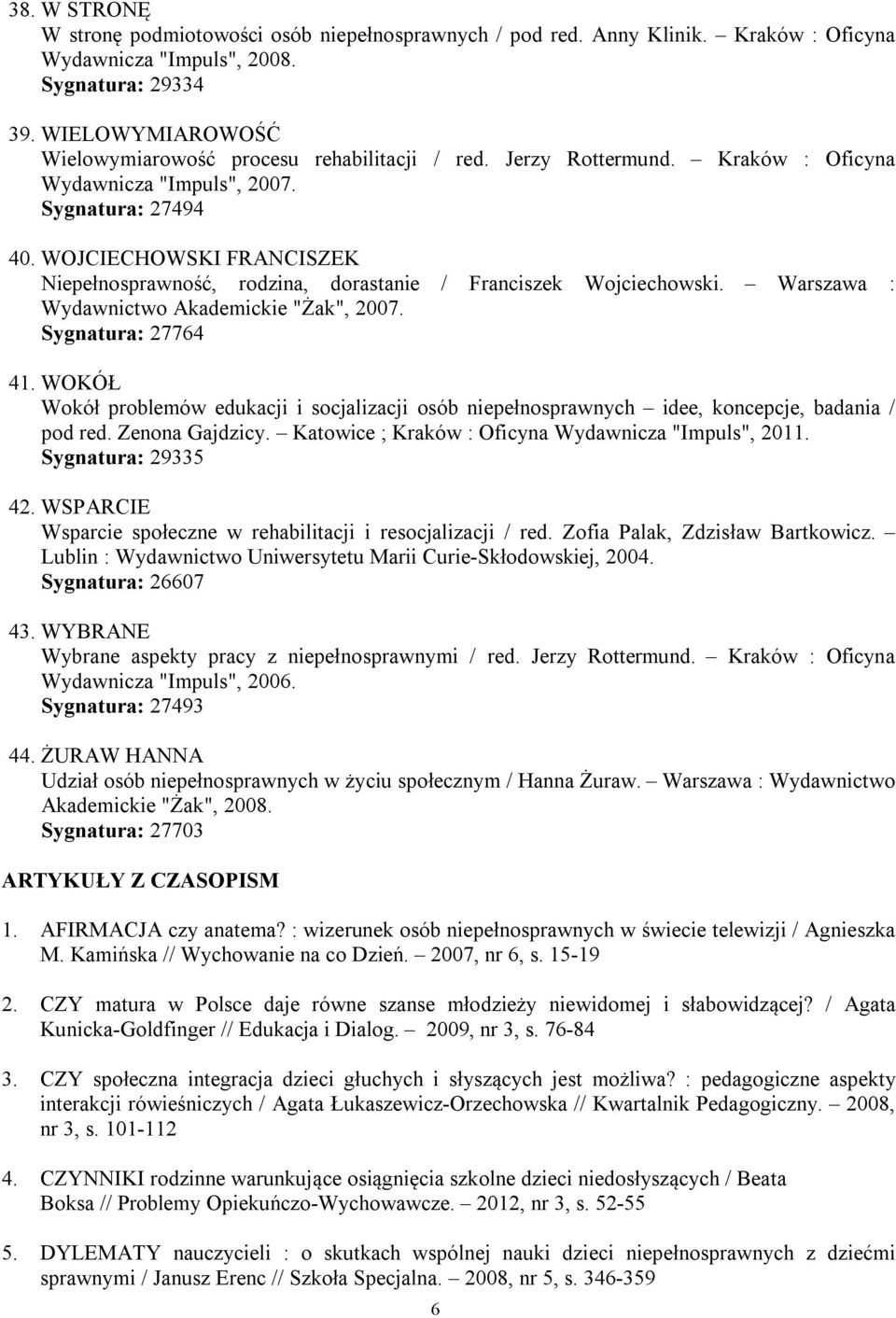 WOJCIECHOWSKI FRANCISZEK Niepełnosprawność, rodzina, dorastanie / Franciszek Wojciechowski. Warszawa : Wydawnictwo Akademickie "Żak", 2007. Sygnatura: 27764 41.