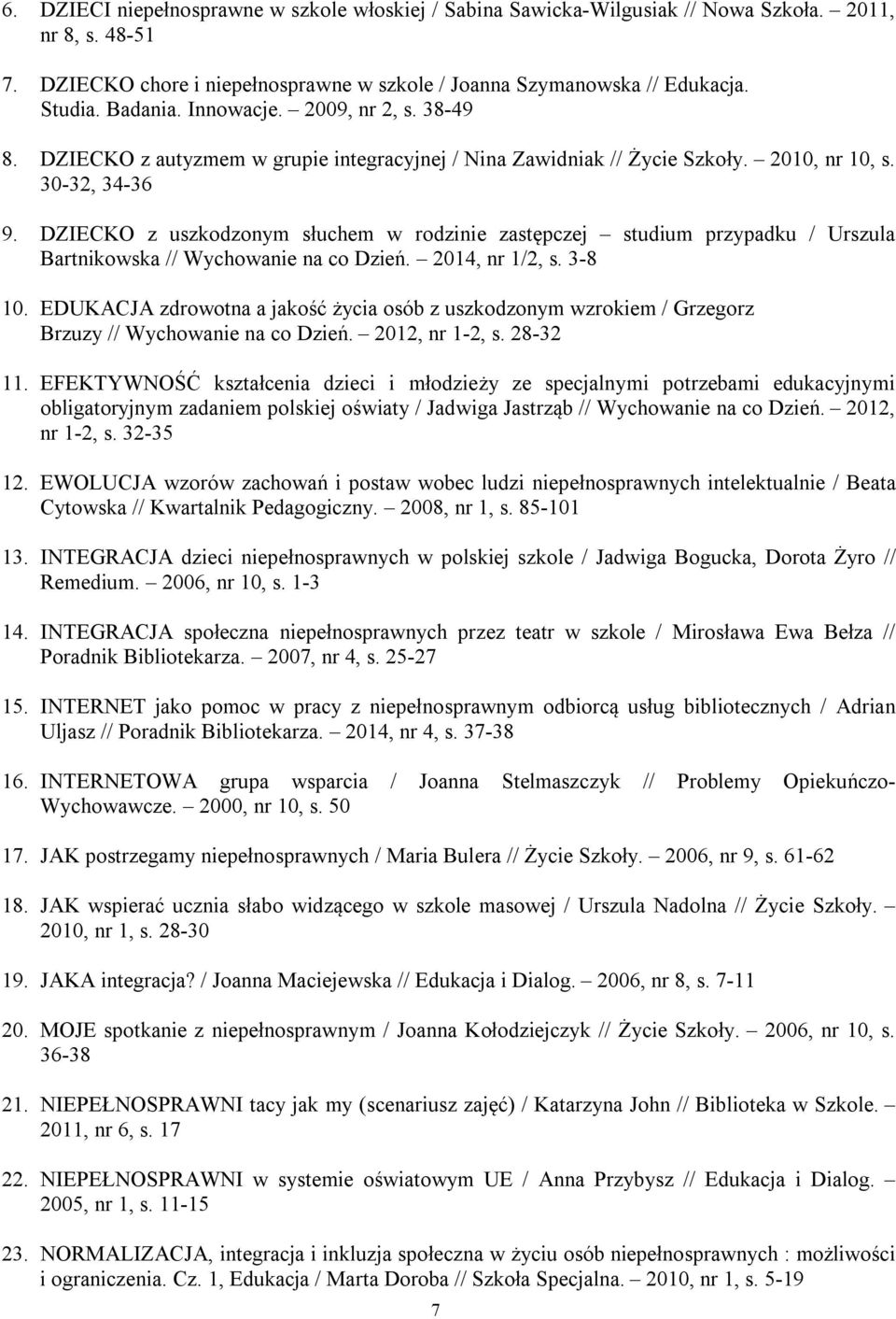 DZIECKO z uszkodzonym słuchem w rodzinie zastępczej studium przypadku / Urszula Bartnikowska // Wychowanie na co Dzień. 2014, nr 1/2, s. 3-8 10.