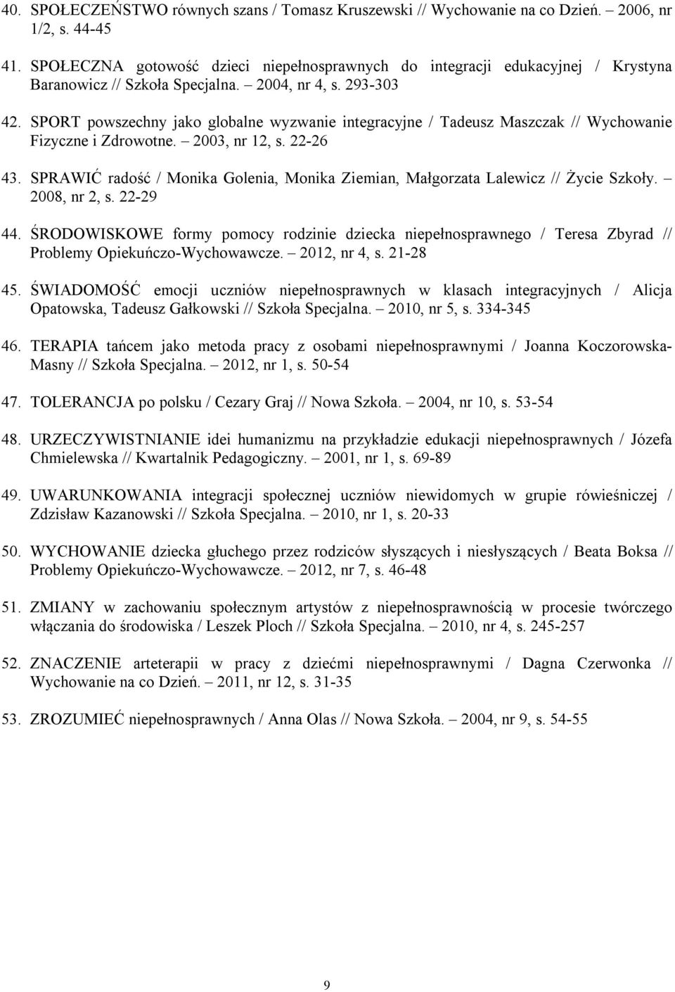 SPORT powszechny jako globalne wyzwanie integracyjne / Tadeusz Maszczak // Wychowanie Fizyczne i Zdrowotne. 2003, nr 12, s. 22-26 43.