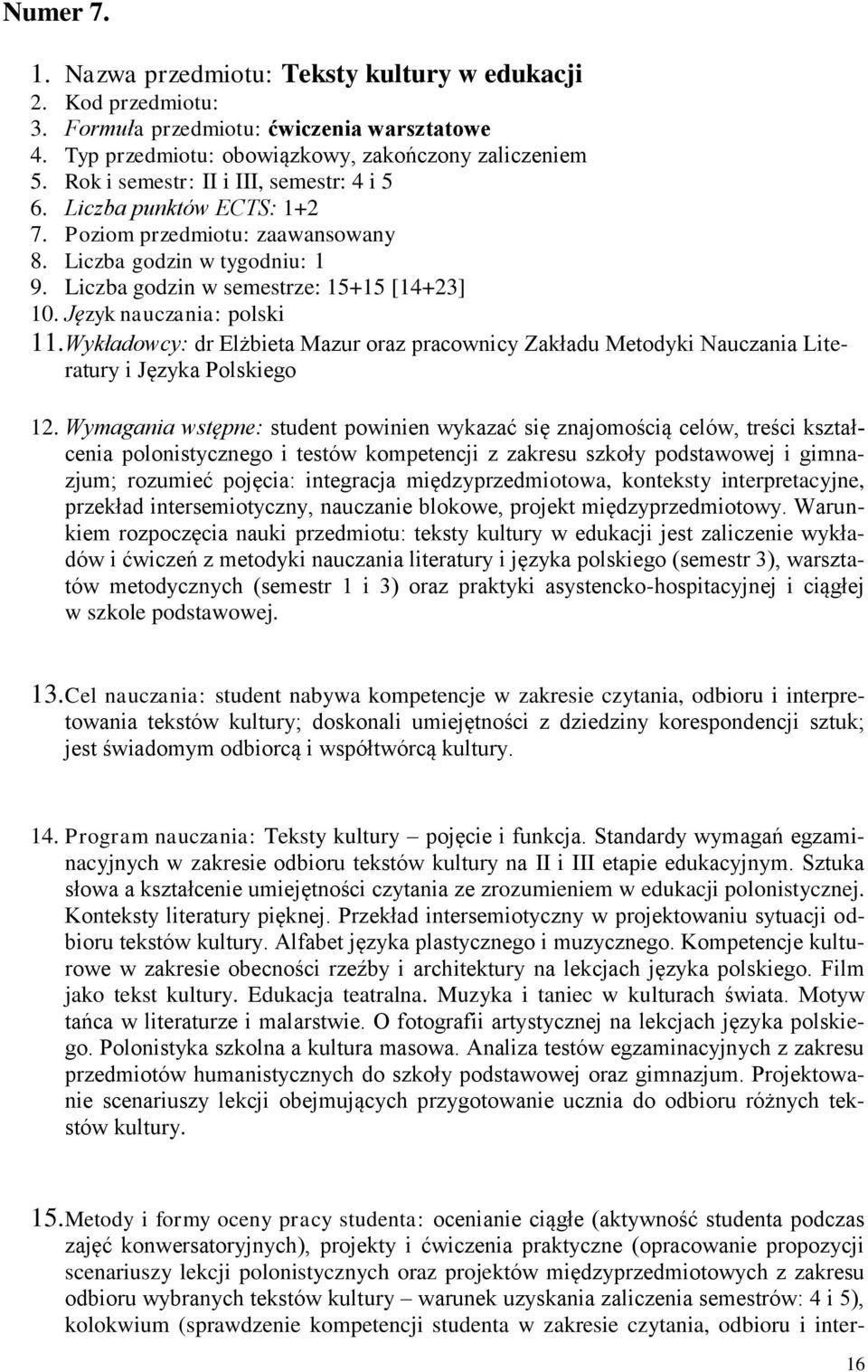 Język nauczania: polski 11. Wykładowcy: dr Elżbieta Mazur oraz pracownicy Zakładu Metodyki Nauczania Literatury i Języka Polskiego 12.