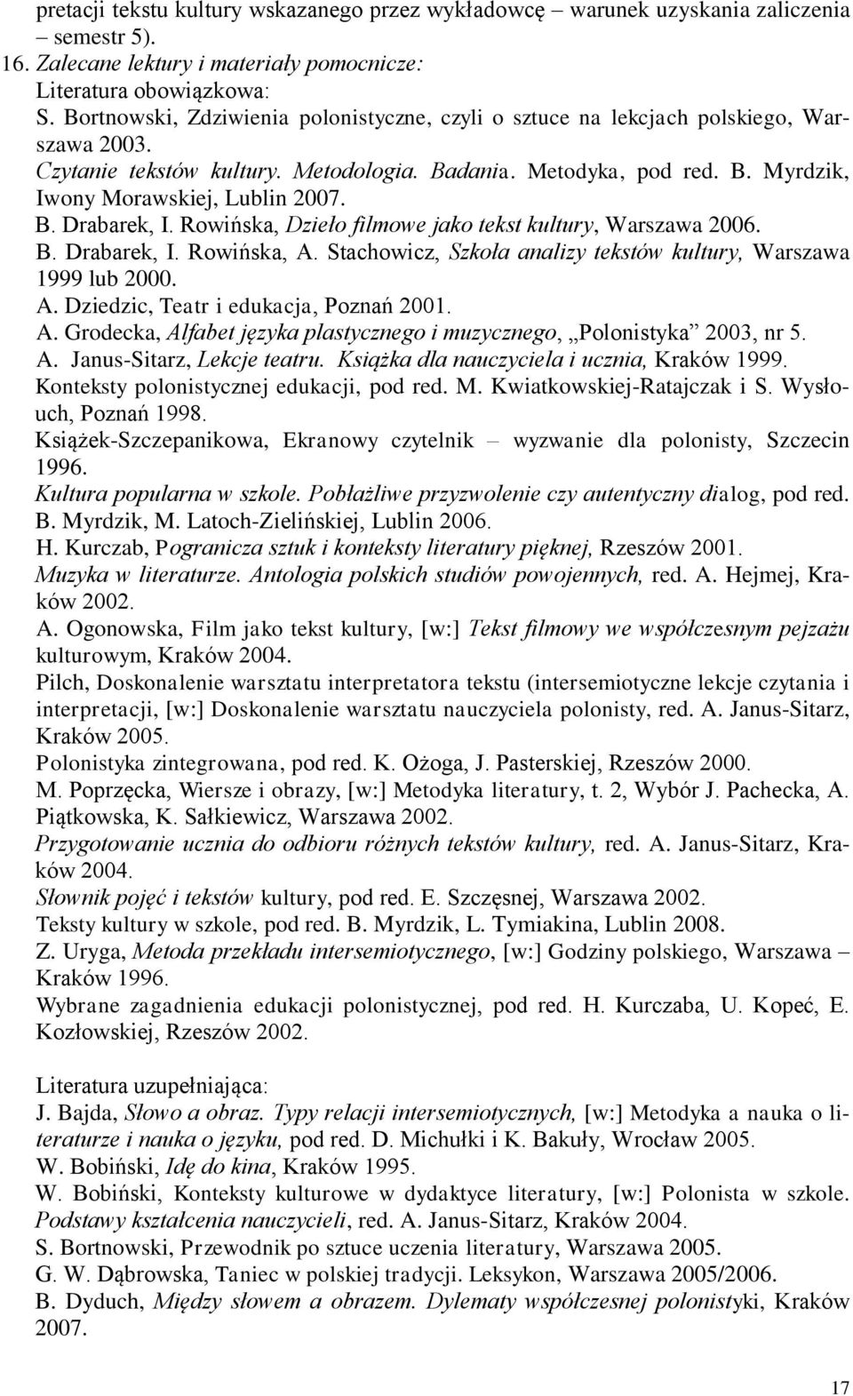 B. Drabarek, I. Rowińska, Dzieło filmowe jako tekst kultury, Warszawa 2006. B. Drabarek, I. Rowińska, A. Stachowicz, Szkoła analizy tekstów kultury, Warszawa 1999 lub 2000. A. Dziedzic, Teatr i edukacja, Poznań 2001.
