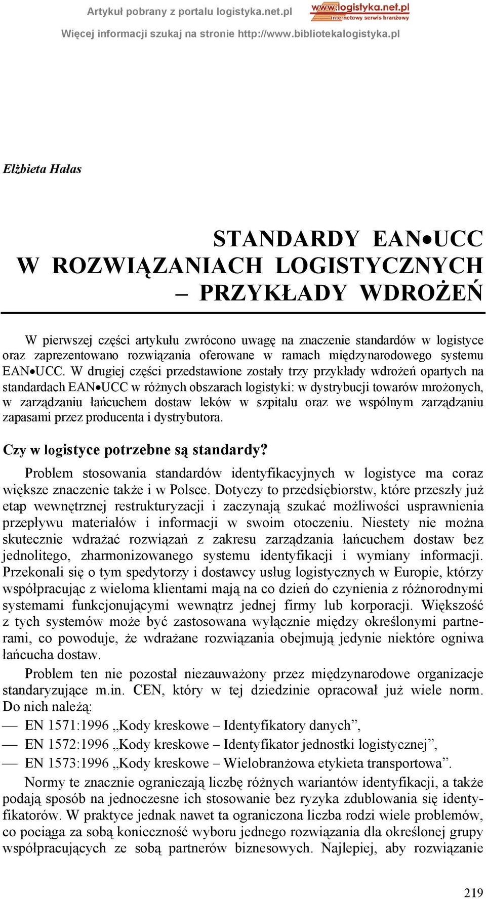 W drugiej części przedstawione zostały trzy przykłady wdrożeń opartych na standardach EAN UCC w różnych obszarach logistyki: w dystrybucji towarów mrożonych, w zarządzaniu łańcuchem dostaw leków w