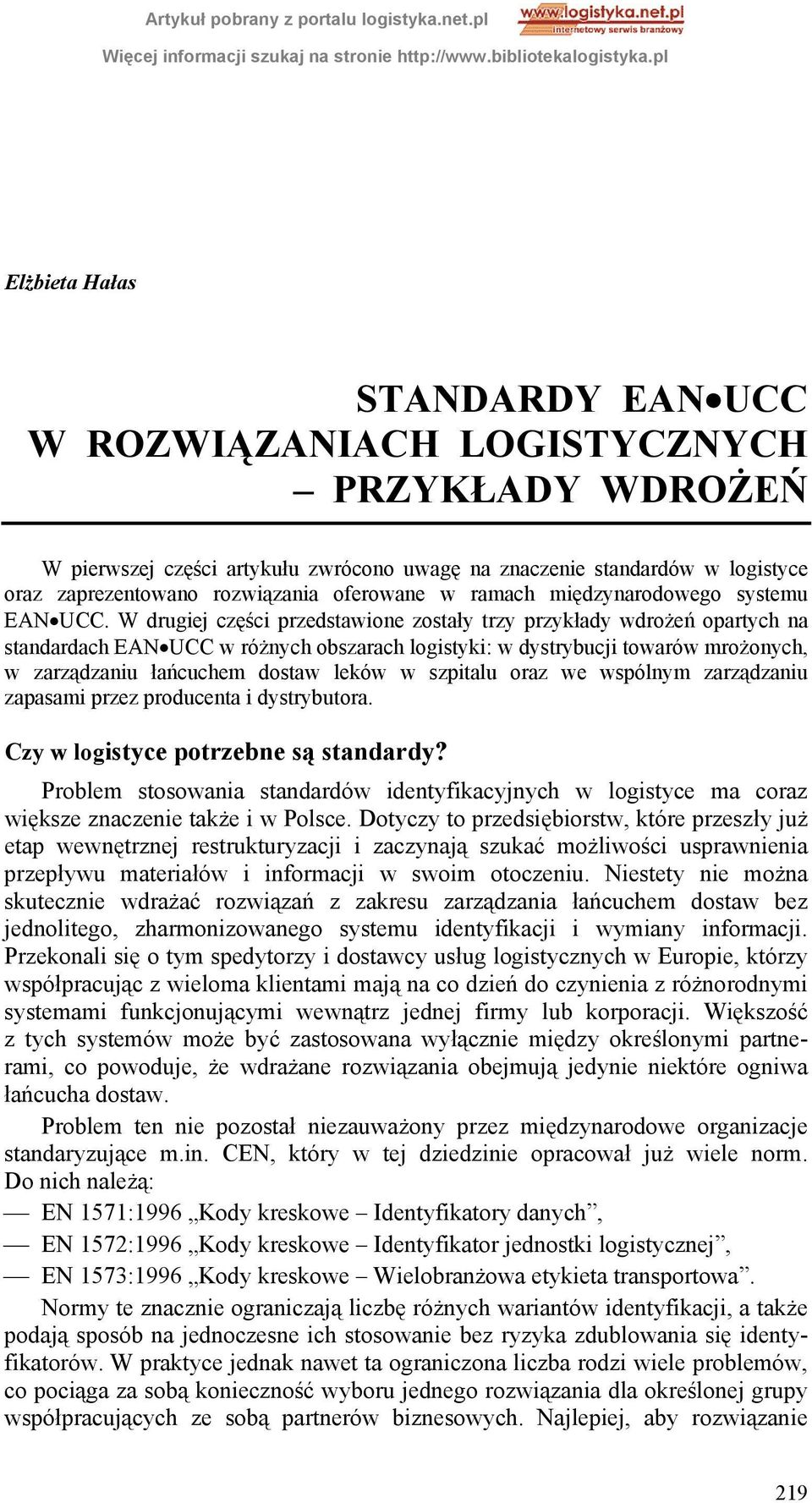 W drugiej części przedstawione zostały trzy przykłady wdrożeń opartych na standardach EAN UCC w różnych obszarach logistyki: w dystrybucji towarów mrożonych, w zarządzaniu łańcuchem dostaw leków w