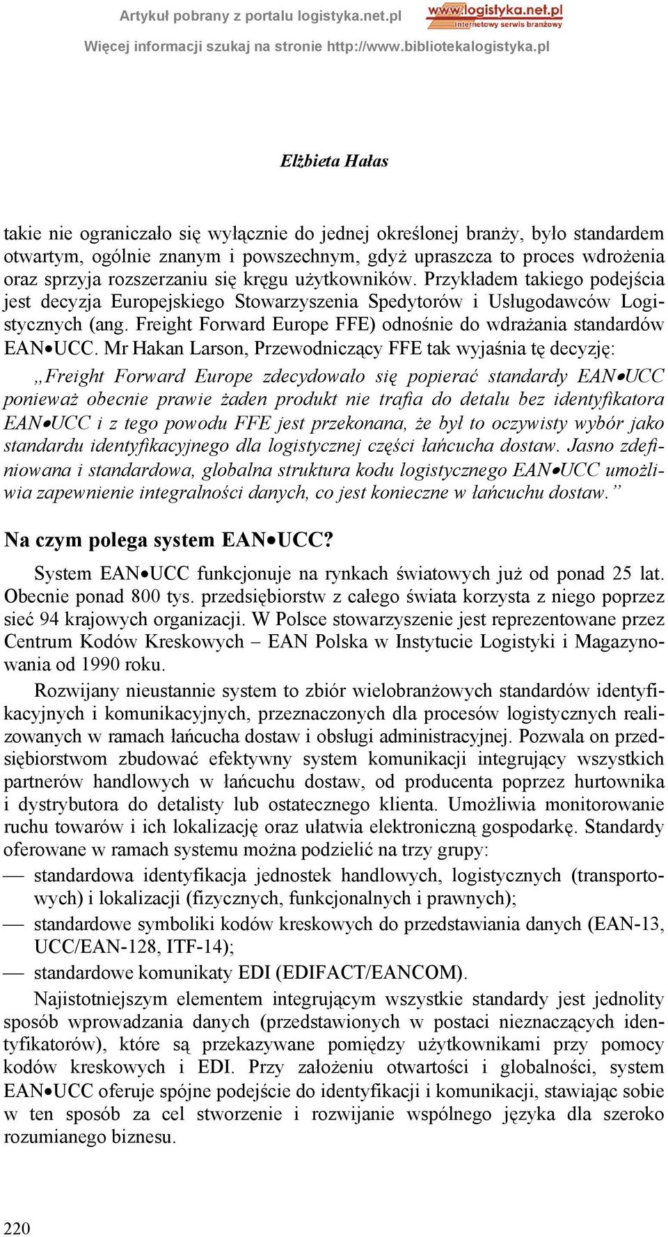 Mr Hakan Larson, Przewodniczący FFE tak wyjaśnia tę decyzję: Freight Forward Europe zdecydowało się popierać standardy EAN UCC ponieważ obecnie prawie żaden produkt nie trafia do detalu bez