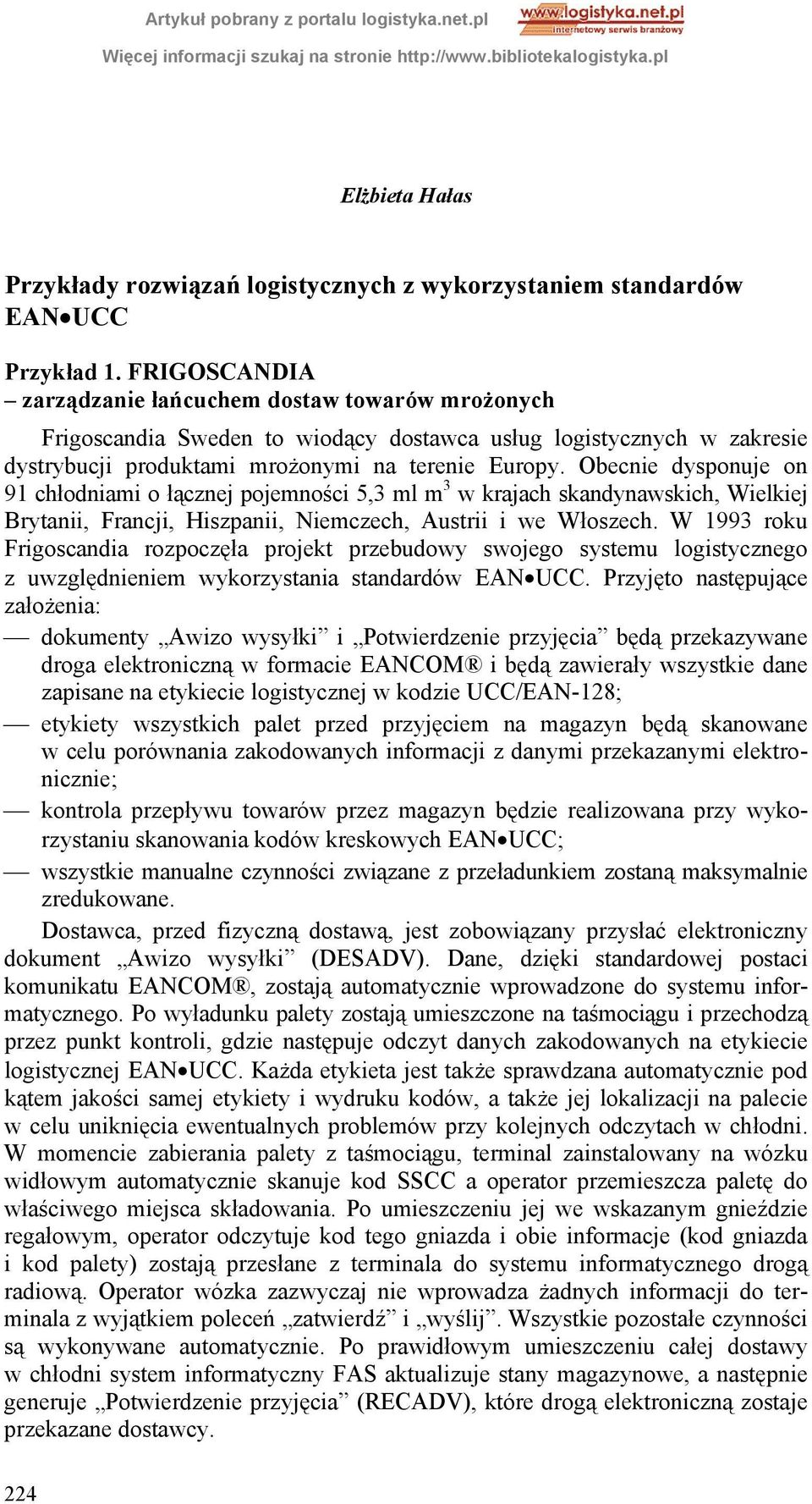 Obecnie dysponuje on 91 chłodniami o łącznej pojemności 5,3 ml m 3 w krajach skandynawskich, Wielkiej Brytanii, Francji, Hiszpanii, Niemczech, Austrii i we Włoszech.