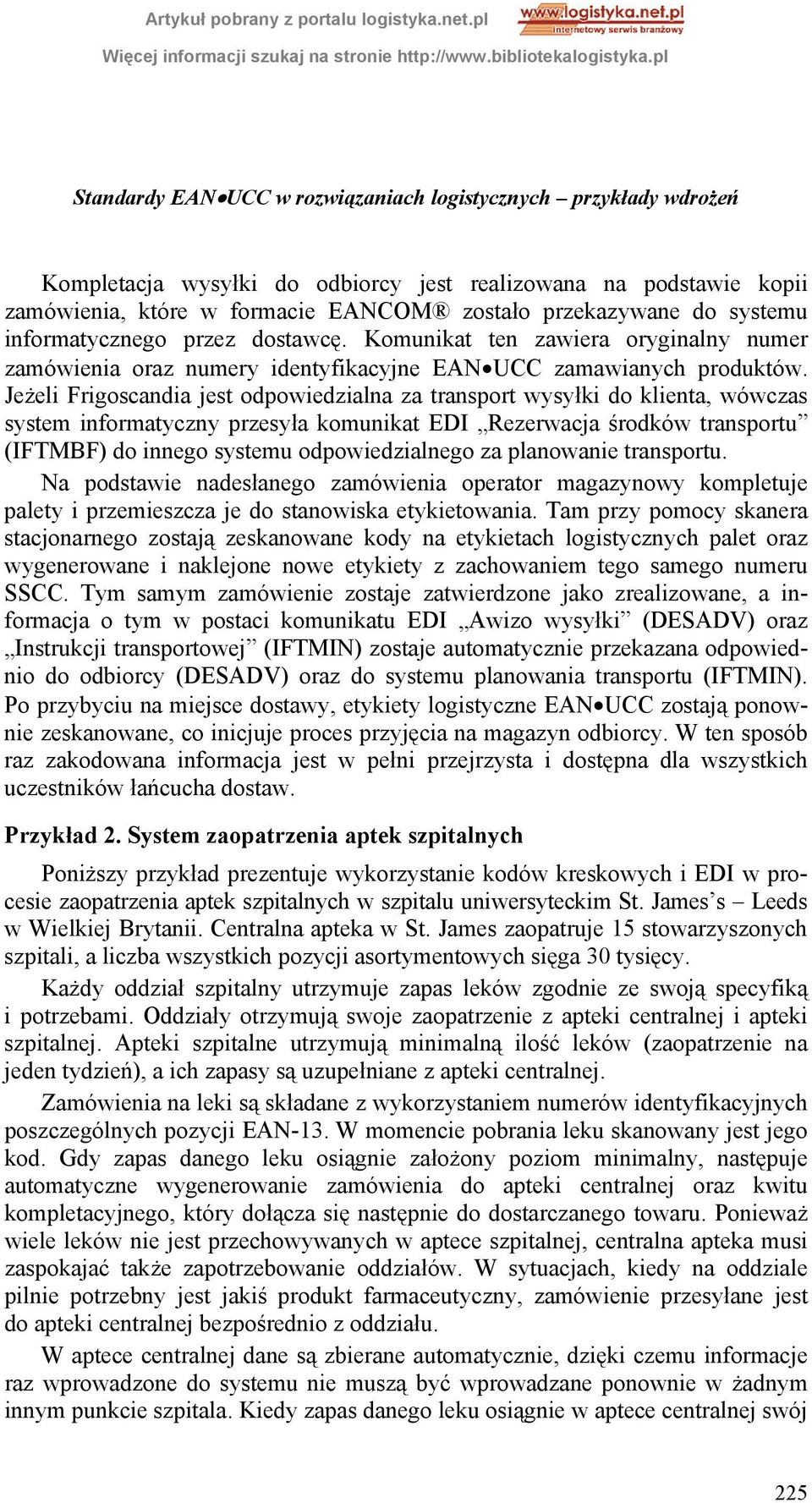 Jeżeli Frigoscandia jest odpowiedzialna za transport wysyłki do klienta, wówczas system informatyczny przesyła komunikat EDI Rezerwacja środków transportu (IFTMBF) do innego systemu odpowiedzialnego