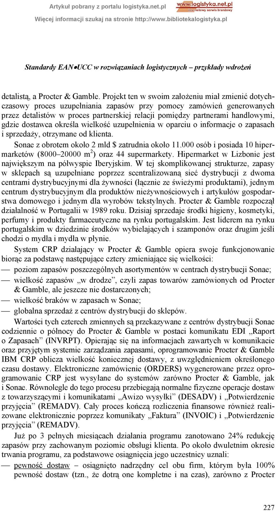 gdzie dostawca określa wielkość uzupełnienia w oparciu o informacje o zapasach i sprzedaży, otrzymane od klienta. Sonae z obrotem około 2 mld $ zatrudnia około 11.