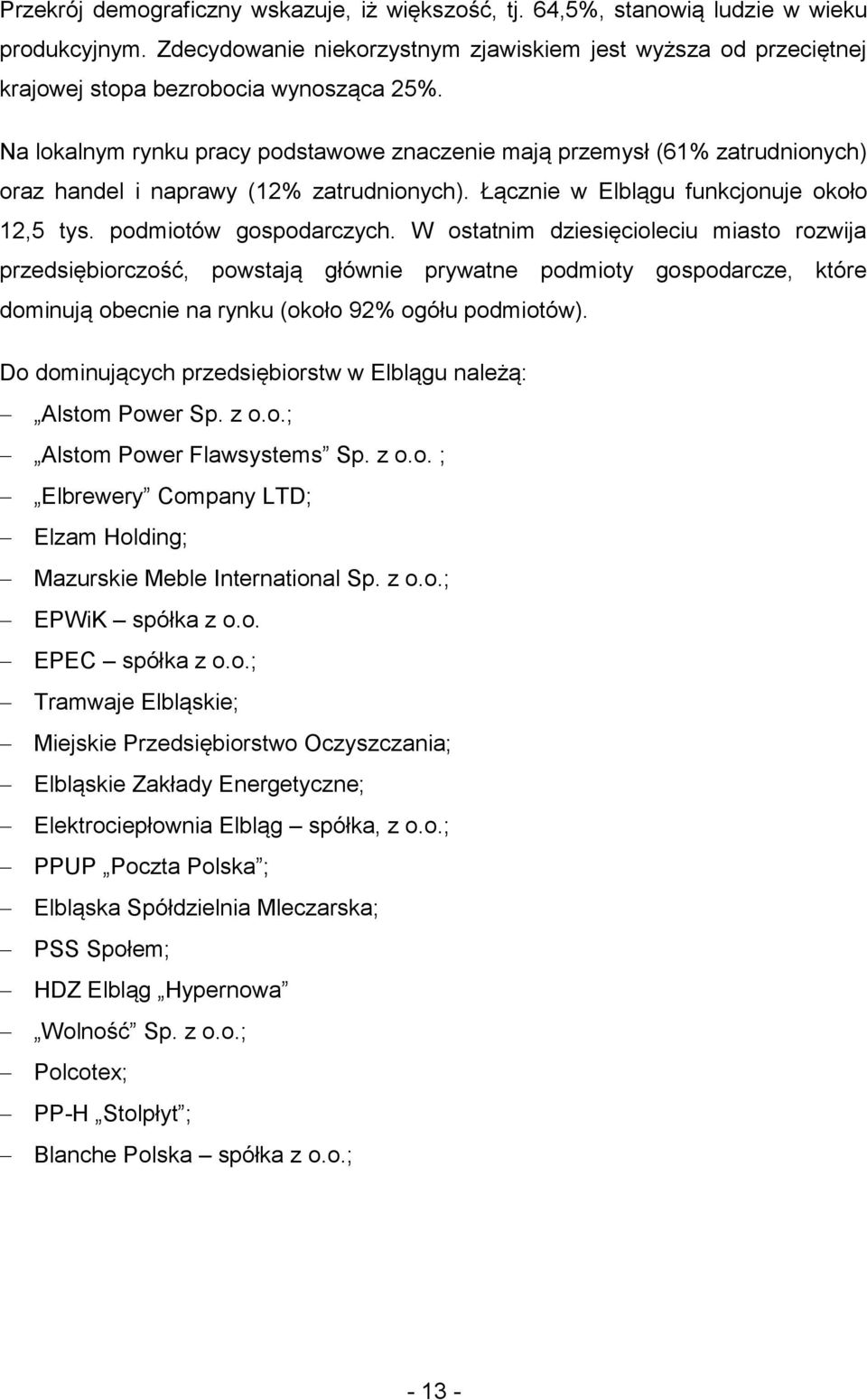 W statnim dziesięcileciu miast rzwija przedsiębirczść, pwstają głównie prywatne pdmity gspdarcze, które dminują becnie na rynku (kł 92% gółu pdmitów).