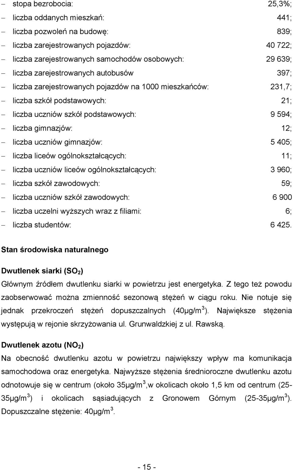 liczba liceów gólnkształcących: 11; liczba uczniów liceów gólnkształcących: 3 960; liczba szkół zawdwych: 59; liczba uczniów szkół zawdwych: 6 900 liczba uczelni wyższych wraz z filiami: 6; liczba