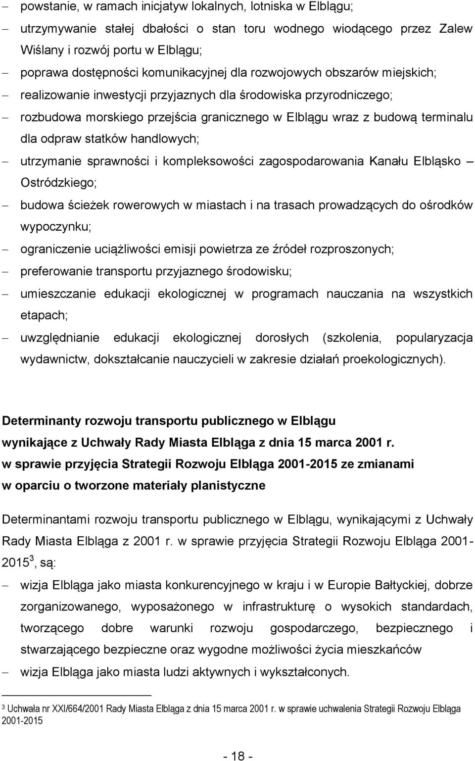 sprawnści i kmplekswści zagspdarwania Kanału Elbląsk Ostródzkieg; budwa ścieżek rwerwych w miastach i na trasach prwadzących d śrdków wypczynku; graniczenie uciążliwści emisji pwietrza ze źródeł