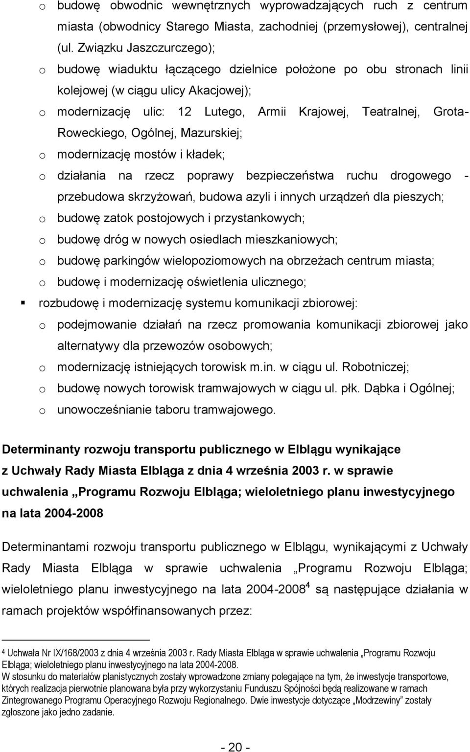 Mazurskiej; mdernizację mstów i kładek; działania na rzecz pprawy bezpieczeństwa ruchu drgweg - przebudwa skrzyżwań, budwa azyli i innych urządzeń dla pieszych; budwę zatk pstjwych i przystankwych;