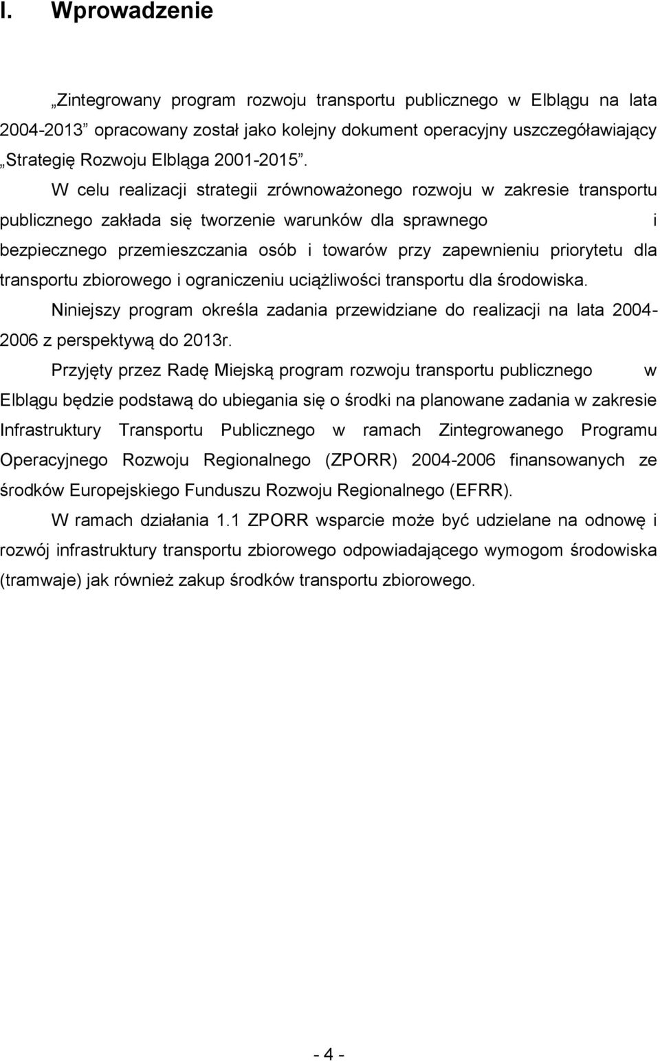 transprtu zbirweg i graniczeniu uciążliwści transprtu dla śrdwiska. Niniejszy prgram kreśla zadania przewidziane d realizacji na lata 2004-2006 z perspektywą d 2013r.