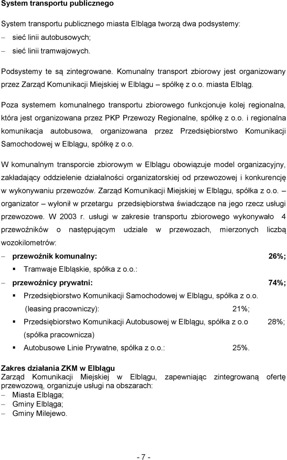 Pza systemem kmunalneg transprtu zbirweg funkcjnuje klej reginalna, która jest rganizwana przez PKP Przewzy Reginalne, spółkę z.