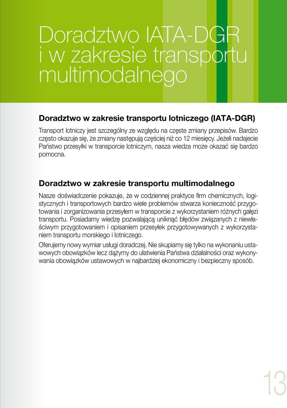 Doradztwo w zakresie transportu multimodalnego Nasze doświadczenie pokazuje, że w codziennej praktyce firm chemicznych, logistycznych i transportowych bardzo wiele problemów stwarza konieczność