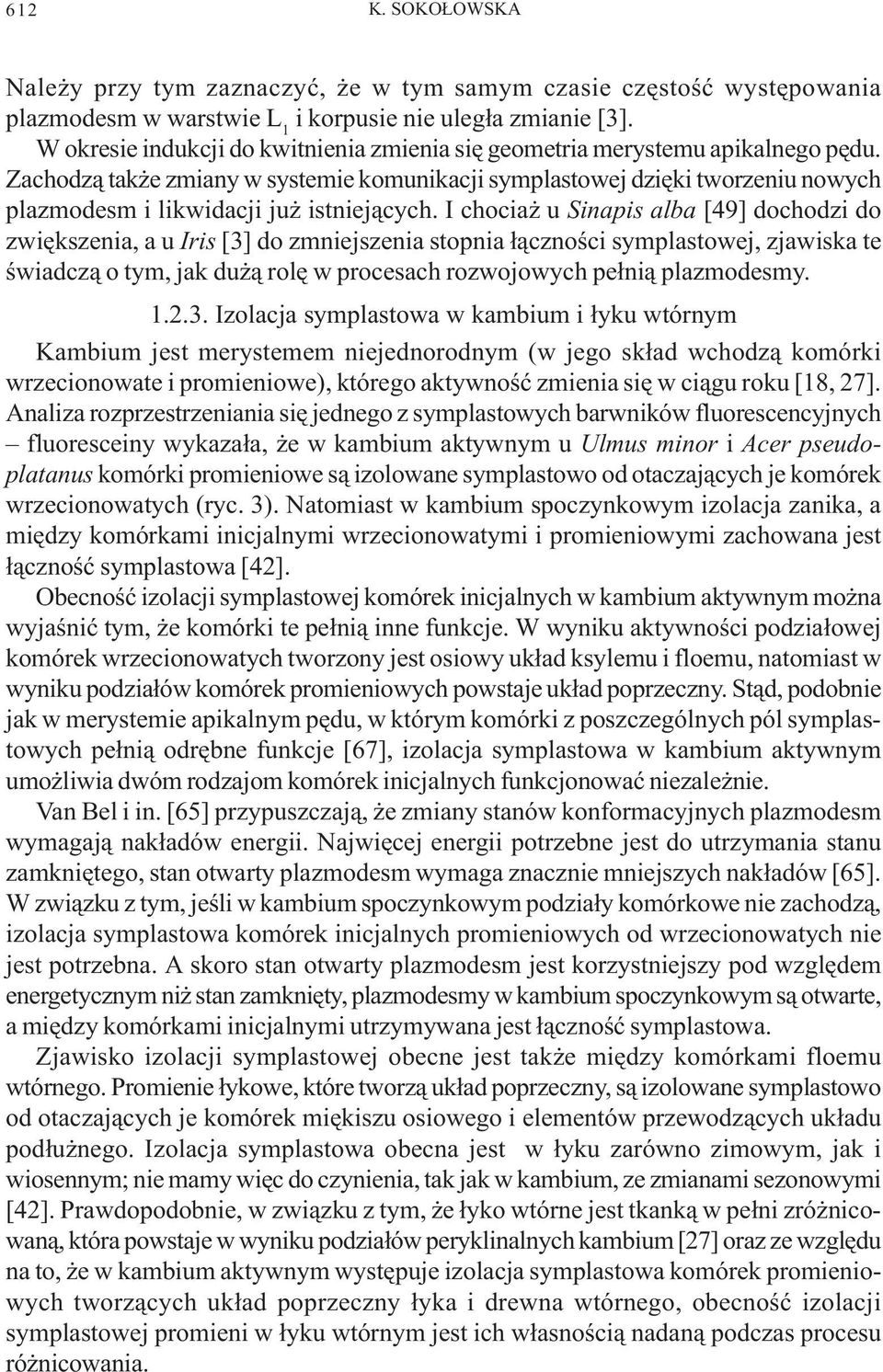 Zachodz¹ tak e zmiany w systemie komunikacji symplastowej dziêki tworzeniu nowych plazmodesm i likwidacji ju istniej¹cych.