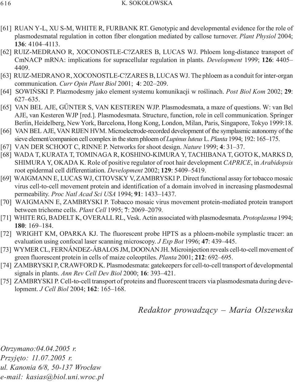 Development 1999; 126: 4405 4409. [63] RUIZ-MEDRANO R, XOCONOSTLE-C?ZARES B, LUCAS WJ. The phloem as a conduit for inter-organ communication. Curr Opin Plant Biol 2001; 4: 202 209. [64] SOWIÑSKI P.